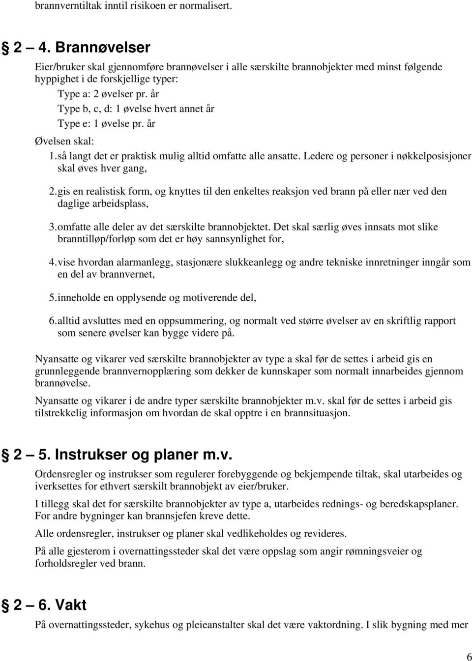 år Type b, c, d: 1 øvelse hvert annet år Type e: 1 øvelse pr. år Øvelsen skal: 1.så langt det er praktisk mulig alltid omfatte alle ansatte.