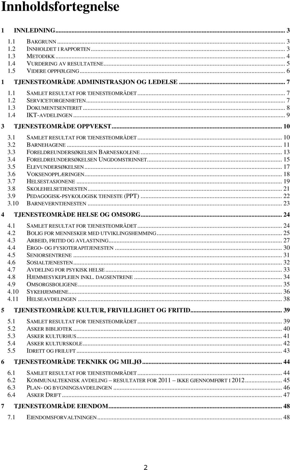 .. 10 3.1 SAMLET RESULTAT FOR TJENESTEOMRÅDET... 10 3.2 BARNEHAGENE... 11 3.3 FORELDREUNDERSØKELSEN BARNESKOLENE... 13 3.4 FORELDREUNDERSØKELSEN UNGDOMSTRINNET... 15 3.5 ELEVUNDERSØKELSEN... 17 3.