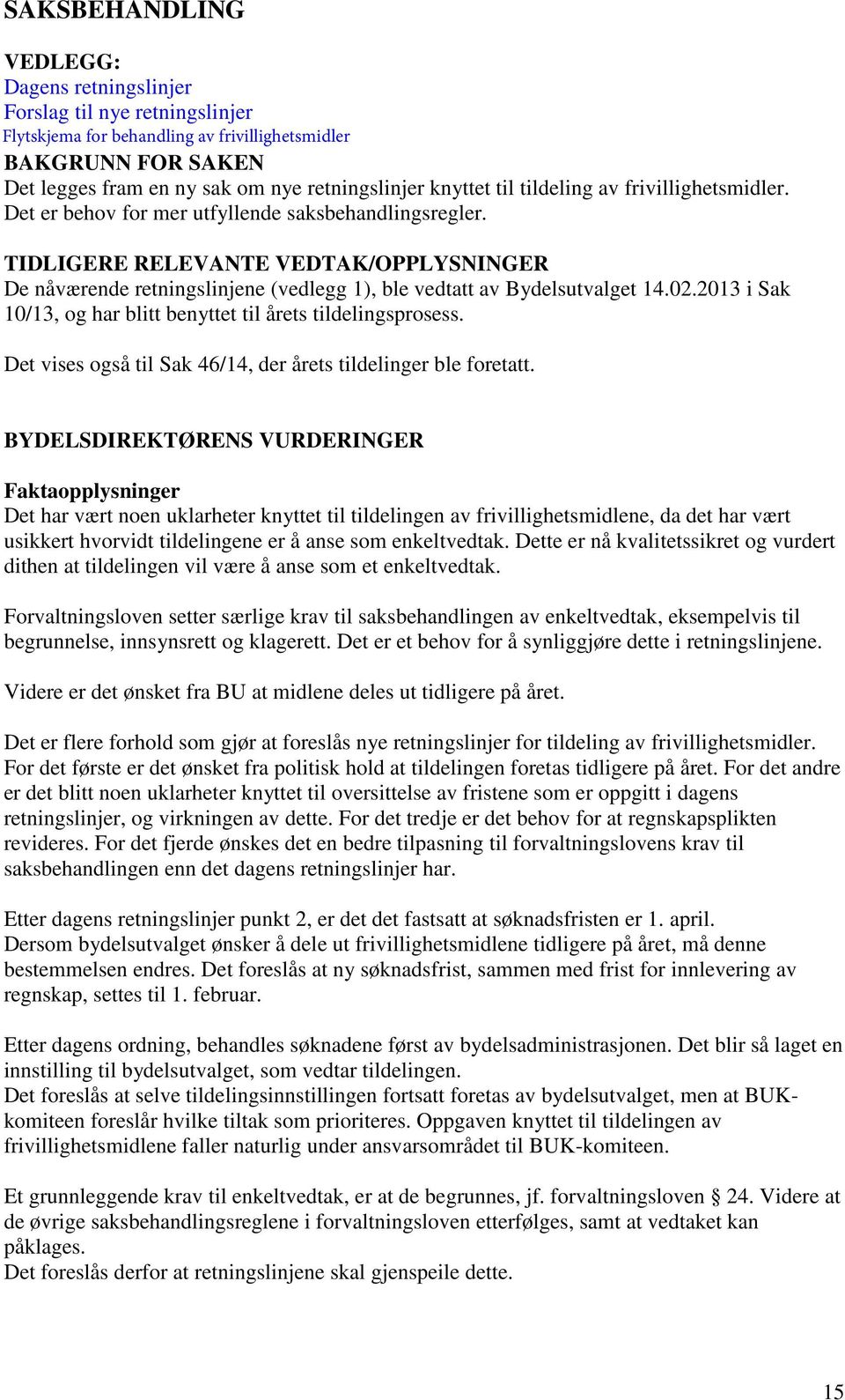 TIDLIGERE RELEVANTE VEDTAK/OPPLYSNINGER De nåværende retningslinjene (vedlegg 1), ble vedtatt av Bydelsutvalget 14.02.2013 i Sak 10/13, og har blitt benyttet til årets tildelingsprosess.