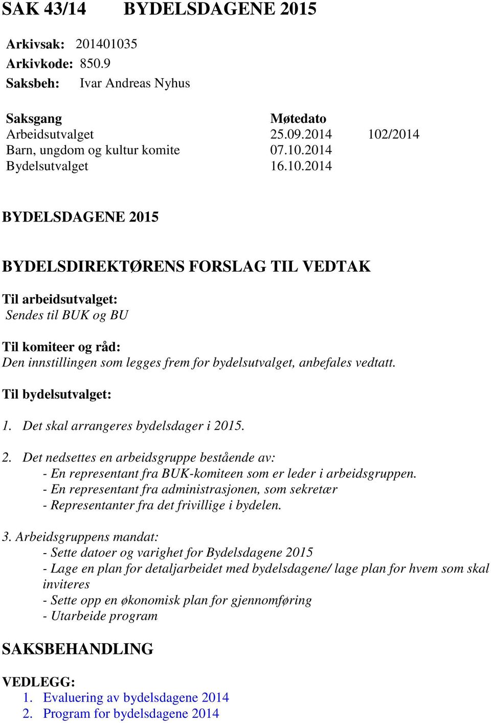 Til bydelsutvalget: 1. Det skal arrangeres bydelsdager i 2015. 2. Det nedsettes en arbeidsgruppe bestående av: - En representant fra BUK-komiteen som er leder i arbeidsgruppen.