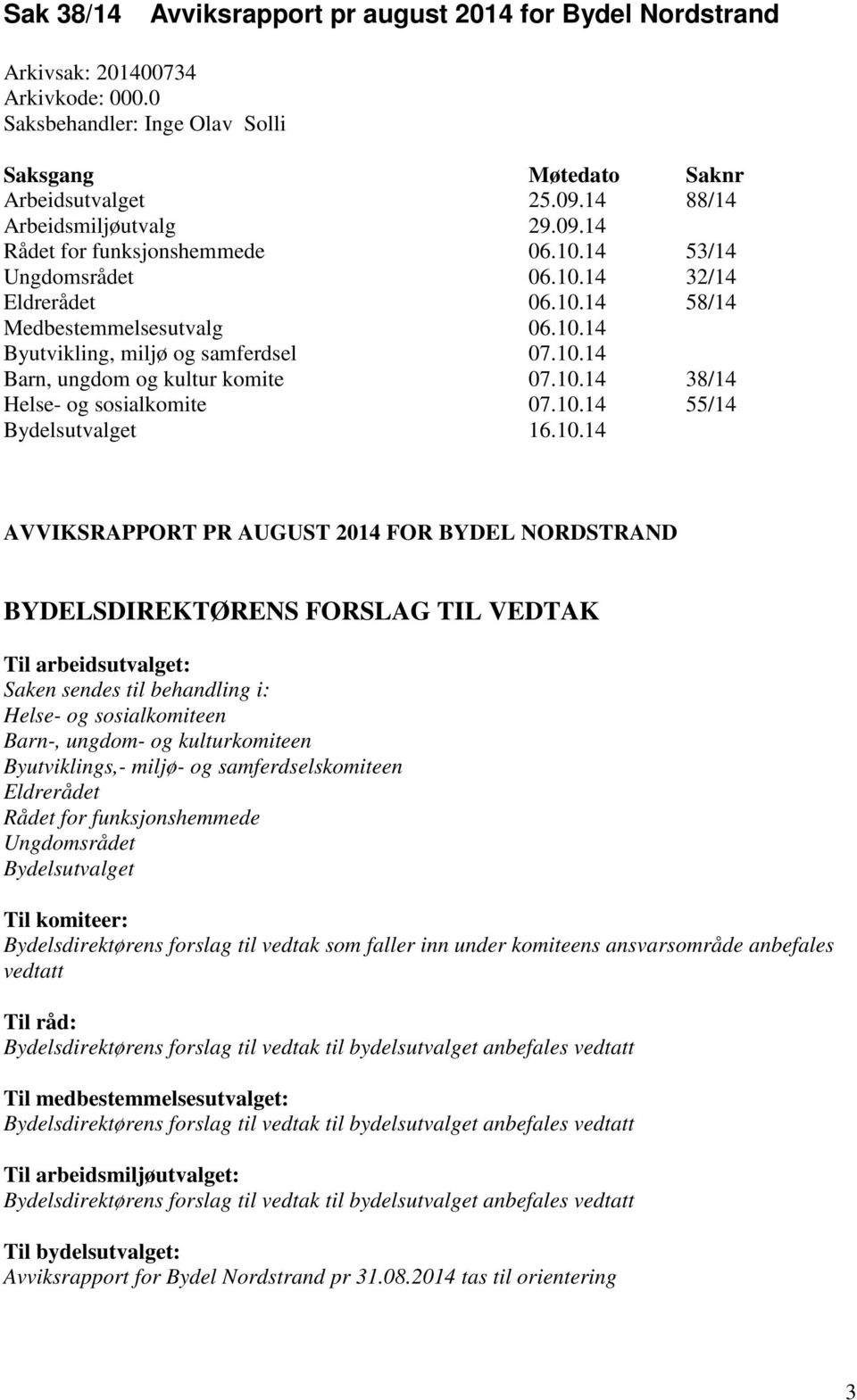 10.14 Barn, ungdom og kultur komite 07.10.14 38/14 Helse- og sosialkomite 07.10.14 55/14 Bydelsutvalget 16.10.14 AVVIKSRAPPORT PR AUGUST 2014 FOR BYDEL NORDSTRAND BYDELSDIREKTØRENS FORSLAG TIL VEDTAK