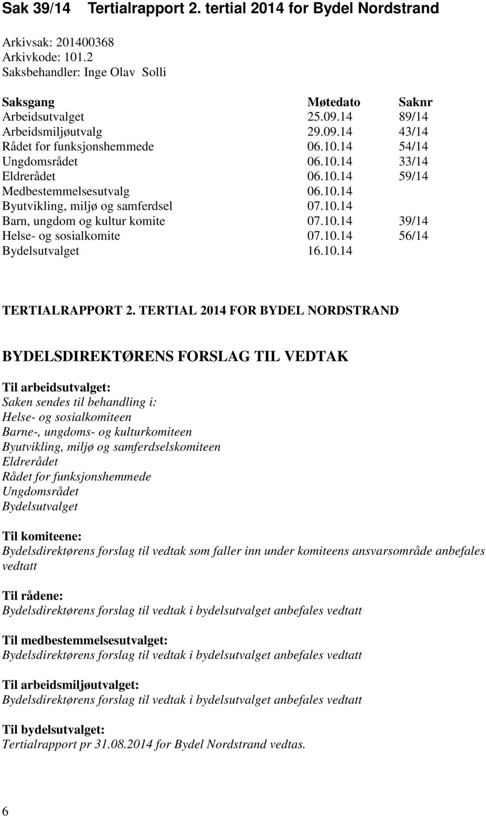 10.14 Barn, ungdom og kultur komite 07.10.14 39/14 Helse- og sosialkomite 07.10.14 56/14 Bydelsutvalget 16.10.14 TERTIALRAPPORT 2.