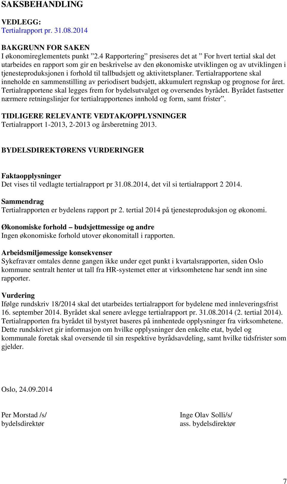 tallbudsjett og aktivitetsplaner. Tertialrapportene skal inneholde en sammenstilling av periodisert budsjett, akkumulert regnskap og prognose for året.