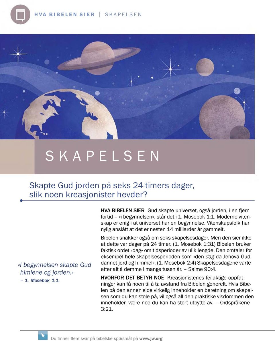 Vitenskapsfolk har nylig anslatt at det er nesten 14 milliarder år gammelt. Bibelen snakker ogsa om seks skapelsesdager. Men den sier ikke at dette var dager pa 24 timer. (1.