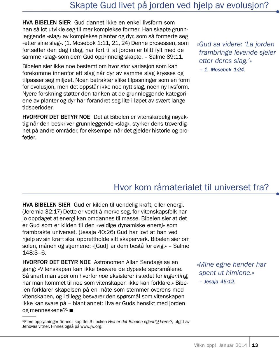 Mosebok 1:11, 21, 24) Denne prosessen, som fortsetter den dag i dag, har ført til at jorden er blitt fylt med de samme «slag» som dem Gud opprinnelig skapte. Salme 89:11.