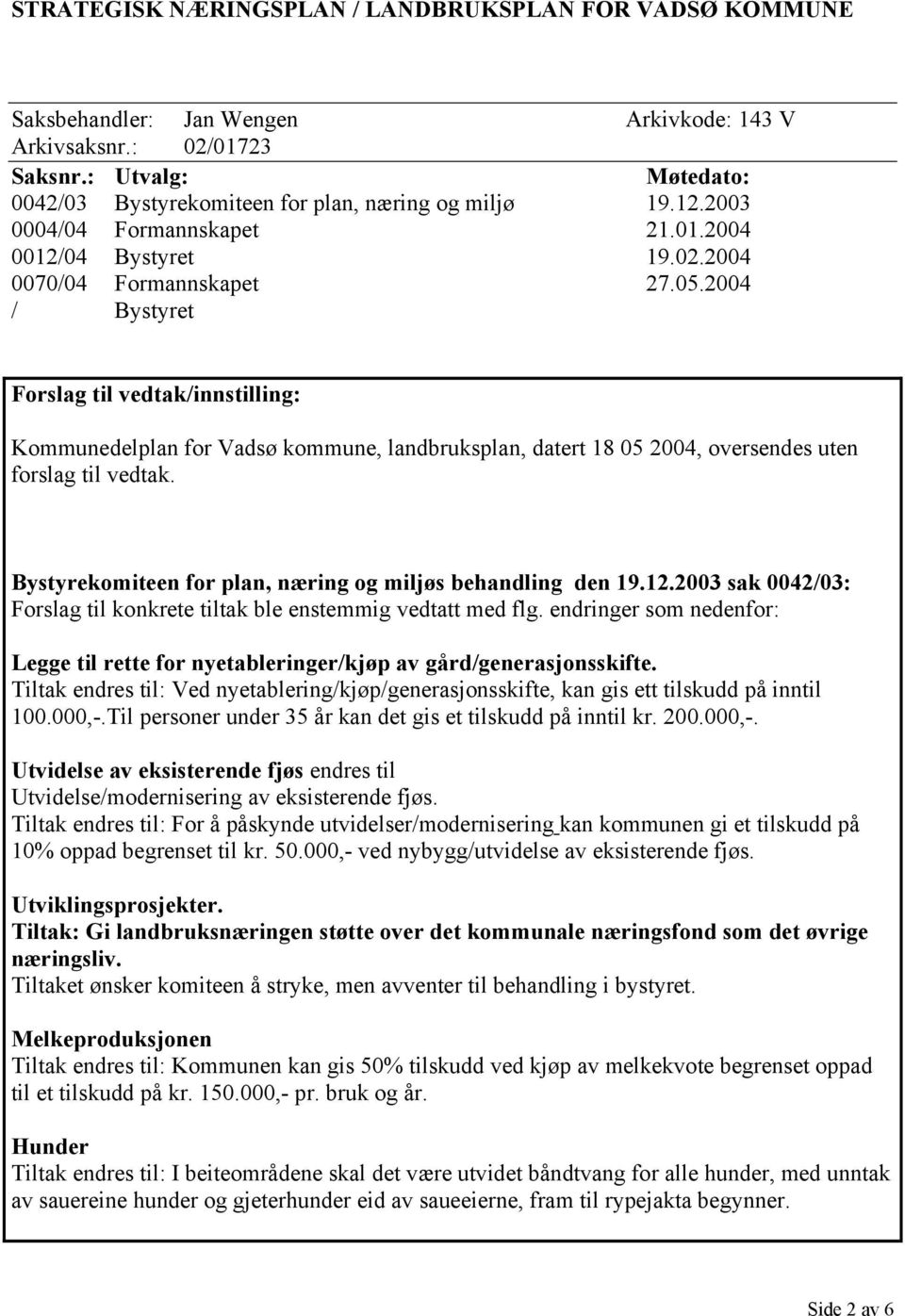 2004 / Bystyret Forslag til vedtak/innstilling: Kommunedelplan for Vadsø kommune, landbruksplan, datert 18 05 2004, oversendes uten forslag til vedtak.
