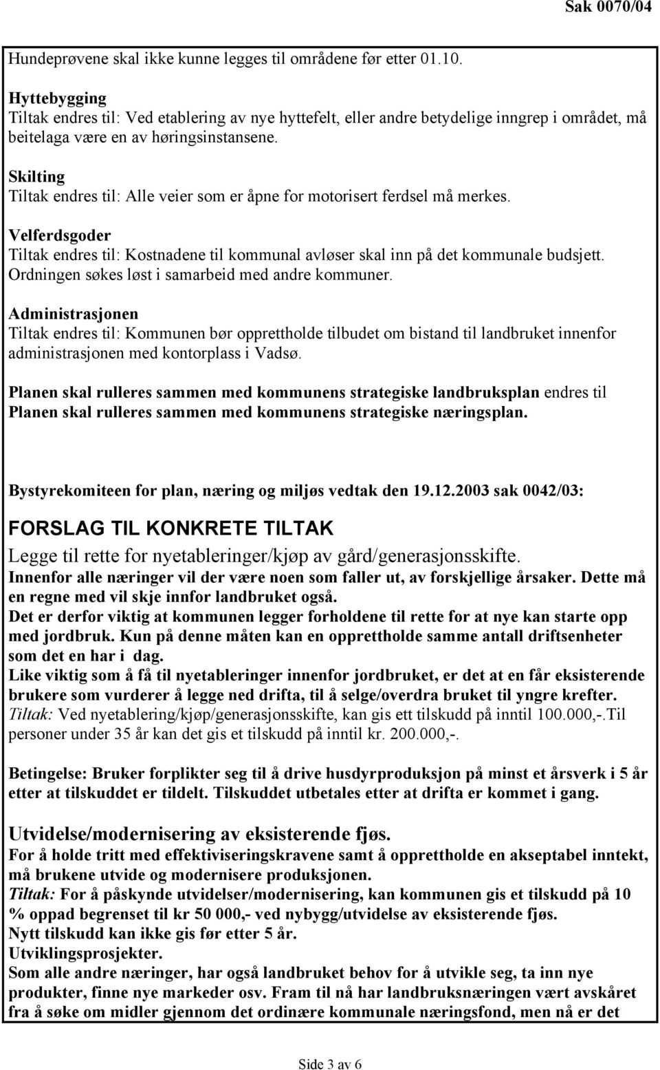 Skilting Tiltak endres til: Alle veier som er åpne for motorisert ferdsel må merkes. Velferdsgoder Tiltak endres til: Kostnadene til kommunal avløser skal inn på det kommunale budsjett.