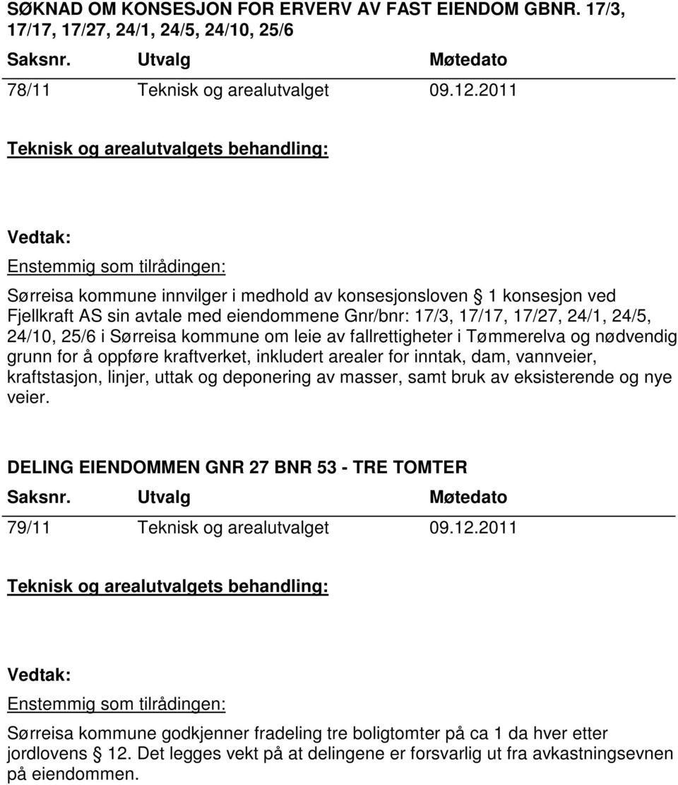 Sørreisa kommune om leie av fallrettigheter i Tømmerelva og nødvendig grunn for å oppføre kraftverket, inkludert arealer for inntak, dam, vannveier, kraftstasjon, linjer, uttak og deponering av