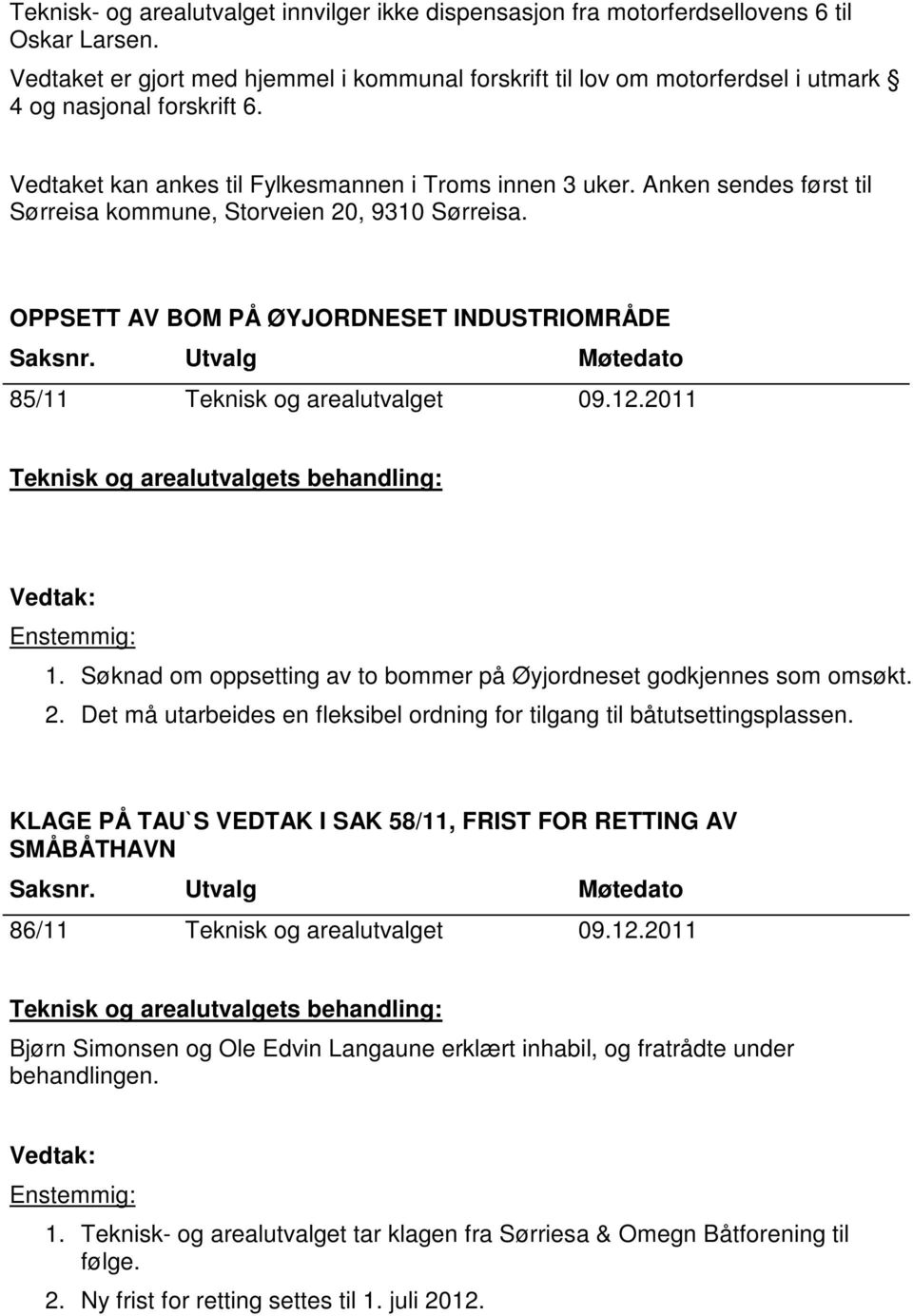 Anken sendes først til Sørreisa kommune, Storveien 20, 9310 Sørreisa. OPPSETT AV BOM PÅ ØYJORDNESET INDUSTRIOMRÅDE 85/11 Teknisk og arealutvalget 09.12.2011 1.