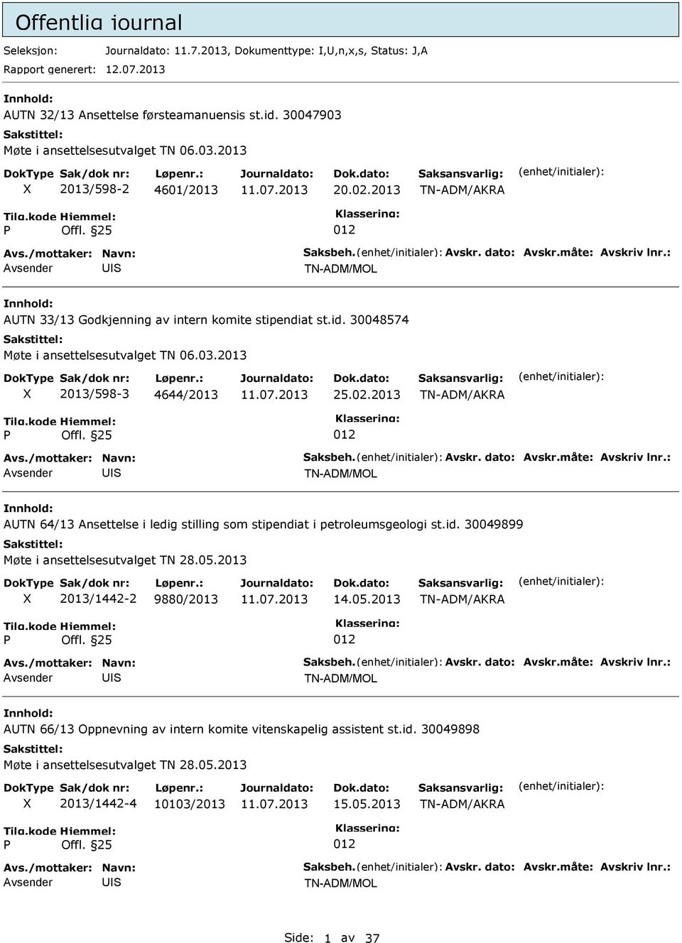 id. 30049899 Møte i ansettelsesutvalget TN 28.05.2013 2013/1442-2 9880/2013 14.05.2013 TN-ADM/AKRA Offl. 25 012 TN-ADM/MOL ATN 66/13 Oppnevning av intern komite vitenskapelig assistent st.id. 30049898 Møte i ansettelsesutvalget TN 28.