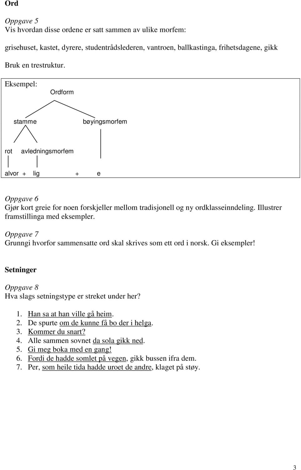 Illustrer framstillinga med eksempler. Oppgave 7 Grunngi hvorfor sammensatte ord skal skrives som ett ord i norsk. Gi eksempler! Setninger Oppgave 8 Hva slags setningstype er streket under her? 1.