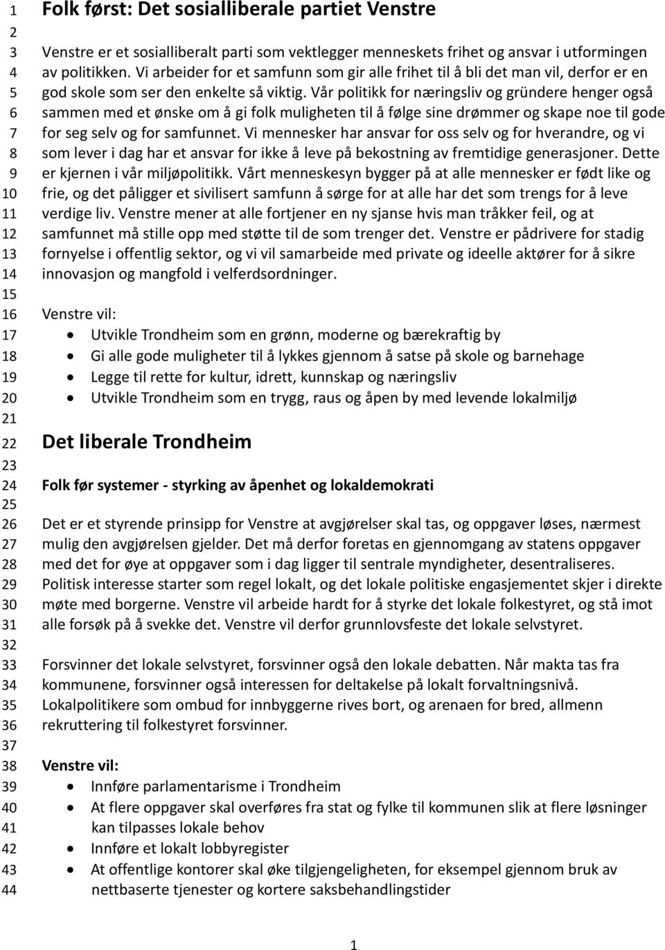 Vår politikk for næringsliv og gründere henger også sammen med et ønske om å gi folk muligheten til å følge sine drømmer og skape noe til gode for seg selv og for samfunnet.