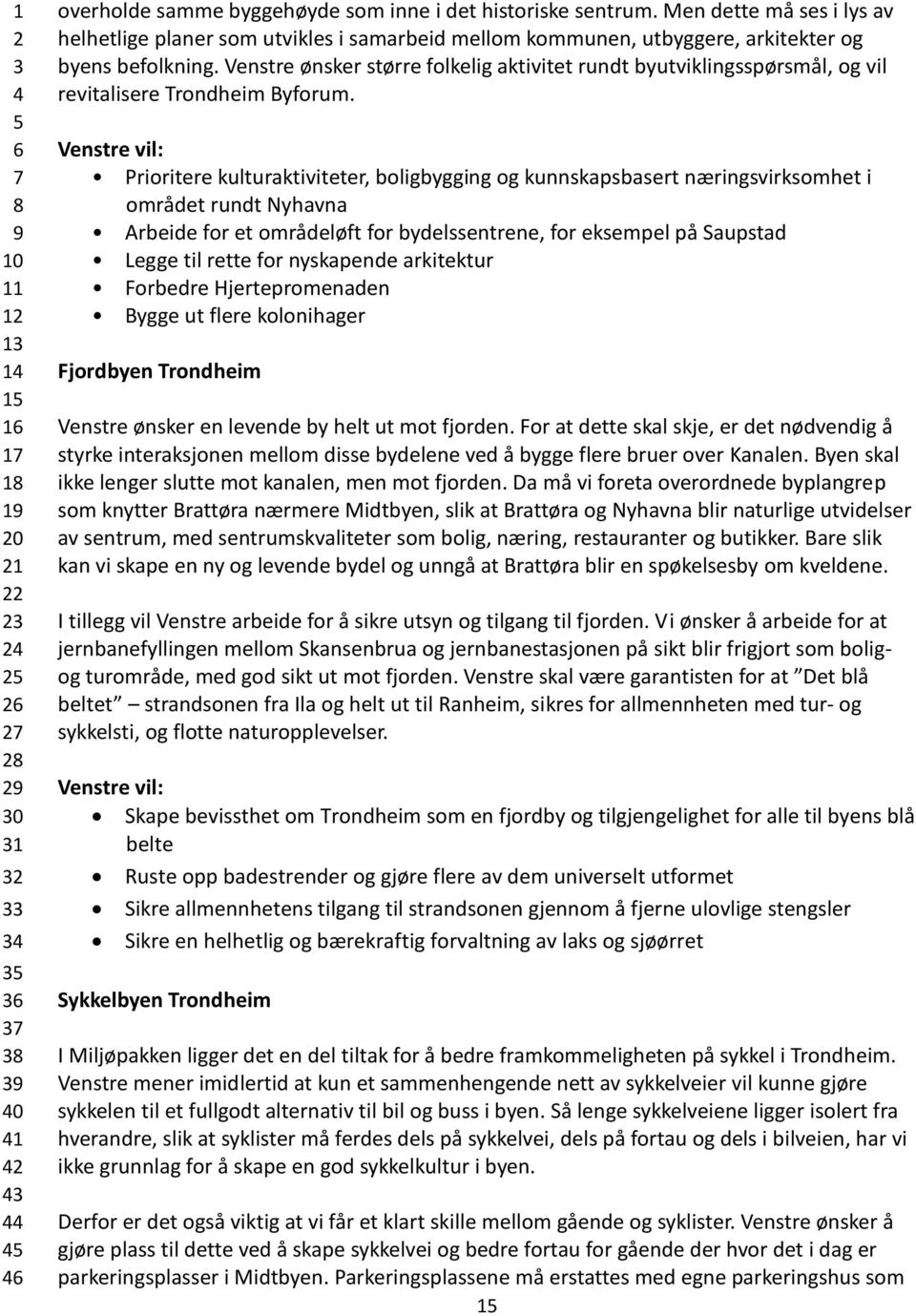 Prioritere kulturaktiviteter, boligbygging og kunnskapsbasert næringsvirksomhet i området rundt Nyhavna Arbeide for et områdeløft for bydelssentrene, for eksempel på Saupstad Legge til rette for