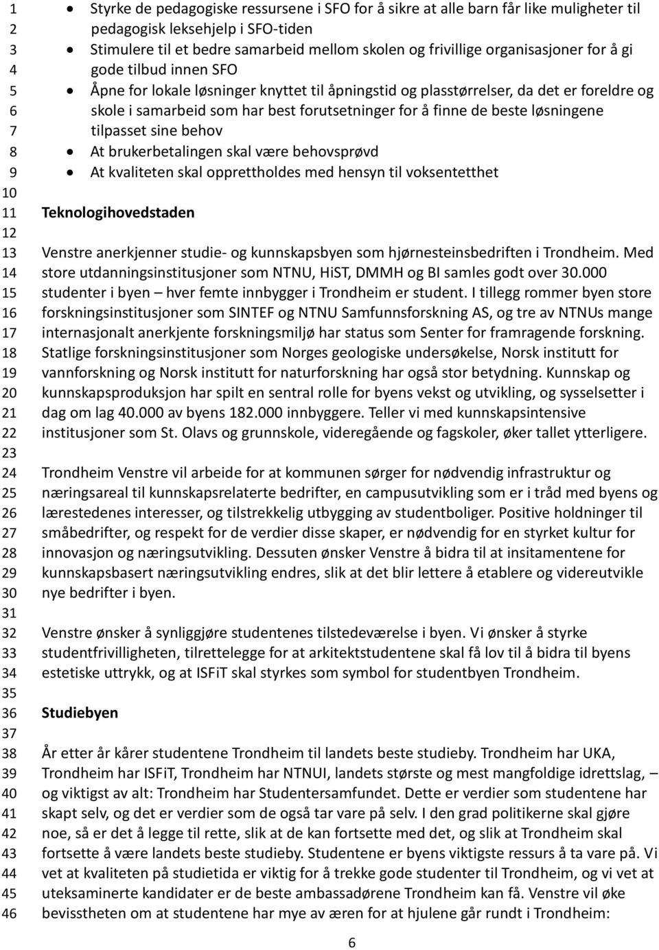 beste løsningene tilpasset sine behov At brukerbetalingen skal være behovsprøvd At kvaliteten skal opprettholdes med hensyn til voksentetthet Teknologihovedstaden Venstre anerkjenner studie- og