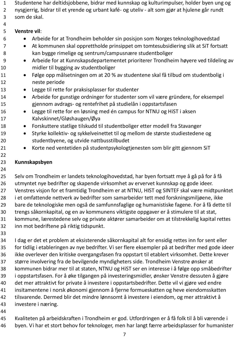 Arbeide for at Trondheim beholder sin posisjon som Norges teknologihovedstad At kommunen skal opprettholde prinsippet om tomtesubsidiering slik at SiT fortsatt kan bygge rimelige og