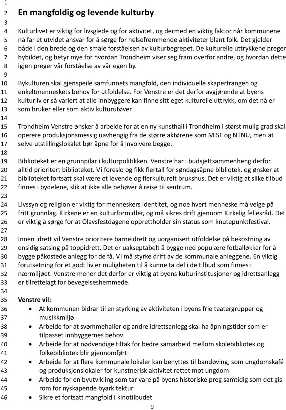 De kulturelle uttrykkene preger bybildet, og betyr mye for hvordan Trondheim viser seg fram overfor andre, og hvordan dette igjen preger vår forståelse av vår egen by.