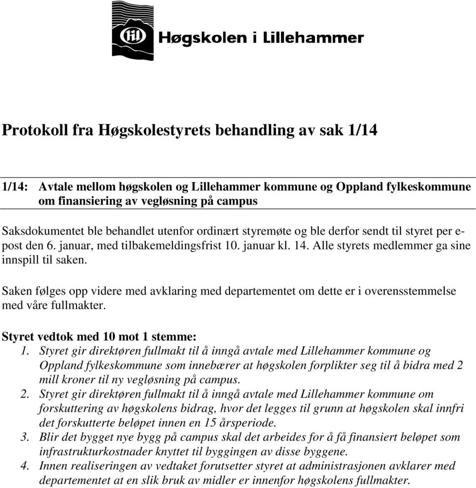 Saken følges opp videre med avklaring med departementet om dette er i overensstemmelse med våre fullmakter. Styret vedtok med 10 mot 1 stemme: 1.