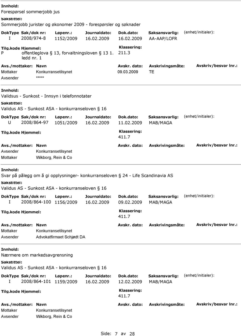 7 Konkurransetilsynet Mottaker Wikborg, Rein & Co nnhold: Svar på pålegg om å gi opplysninger- konkurranseloven 24 - Life Scandinavia AS Validus AS - Sunkost ASA - konkurranseloven 16 2008/864-100