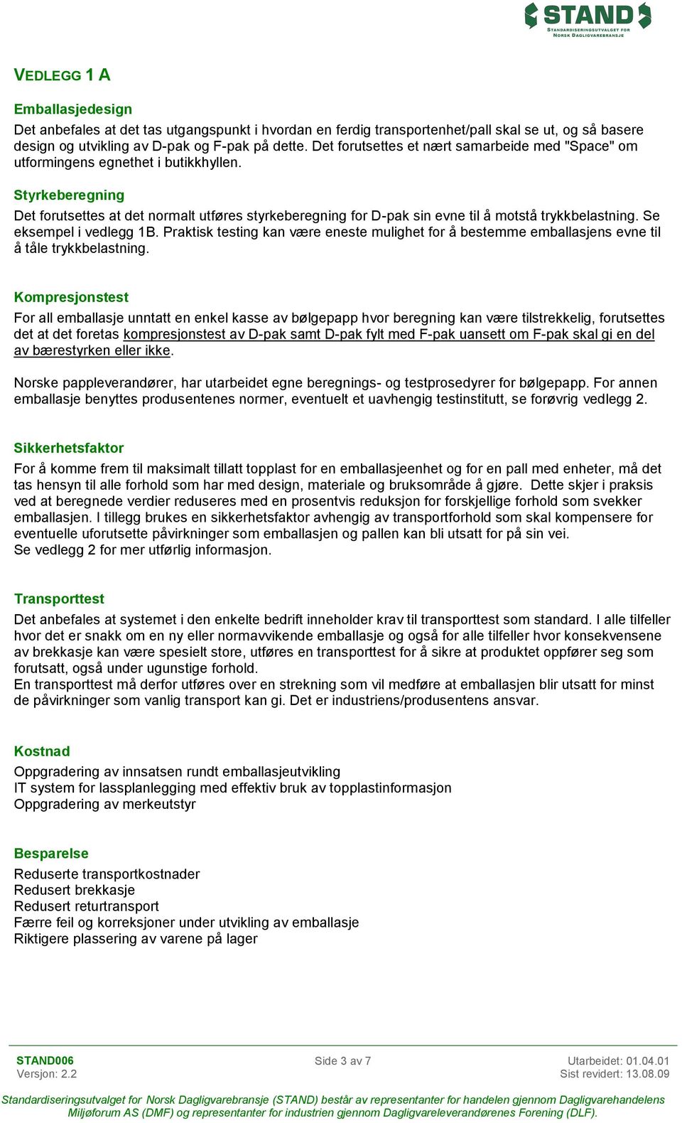 Styrkeberegning Det forutsettes at det normalt utføres styrkeberegning for D-pak sin evne til å motstå trykkbelastning. Se eksempel i vedlegg 1B.