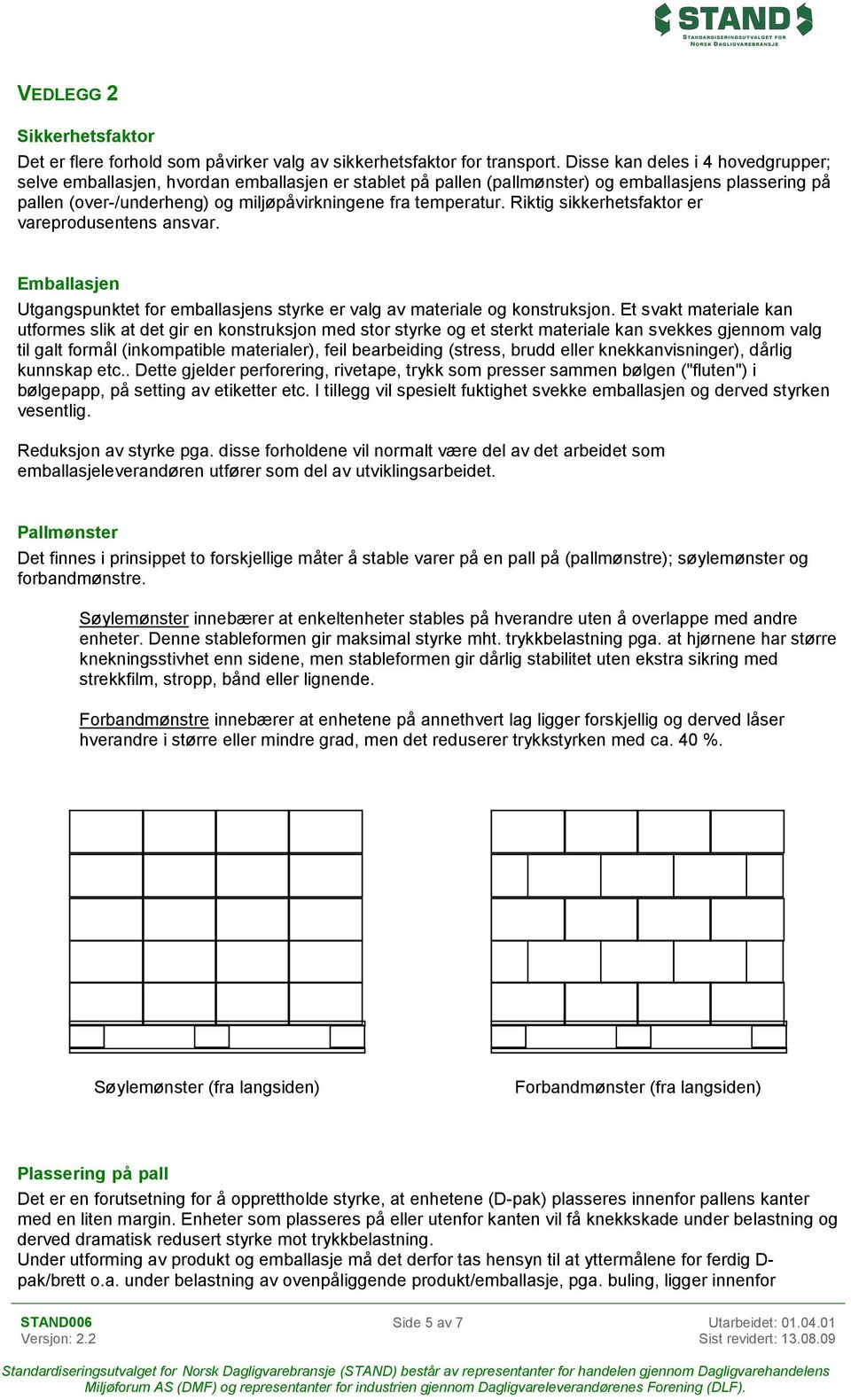 Riktig sikkerhetsfaktor er vareprodusentens ansvar. Emballasjen Utgangspunktet for emballasjens styrke er valg av materiale og konstruksjon.