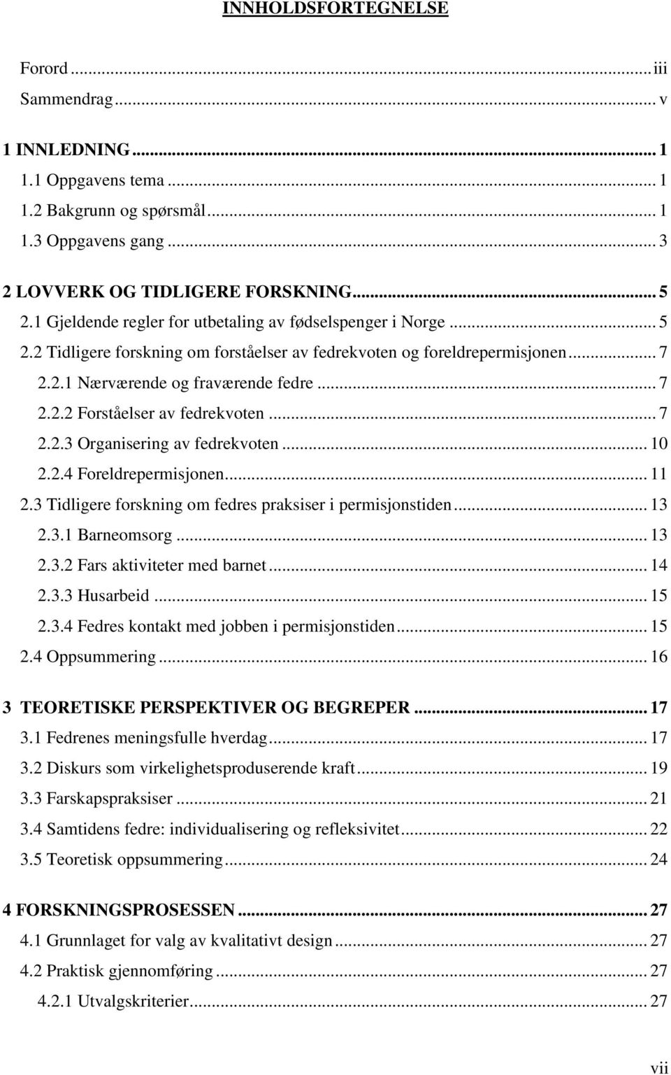 .. 7 2.2.3 Organisering av fedrekvoten... 10 2.2.4 Foreldrepermisjonen... 11 2.3 Tidligere forskning om fedres praksiser i permisjonstiden... 13 2.3.1 Barneomsorg... 13 2.3.2 Fars aktiviteter med barnet.