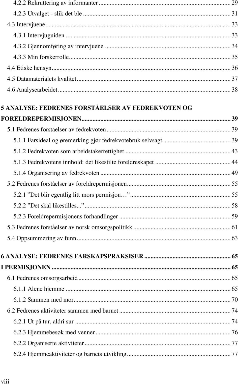 .. 39 5.1.1 Farsideal og øremerking gjør fedrekvotebruk selvsagt... 39 5.1.2 Fedrekvoten som arbeidstakerrettighet... 43 5.1.3 Fedrekvotens innhold: det likestilte foreldreskapet... 44 5.1.4 Organisering av fedrekvoten.