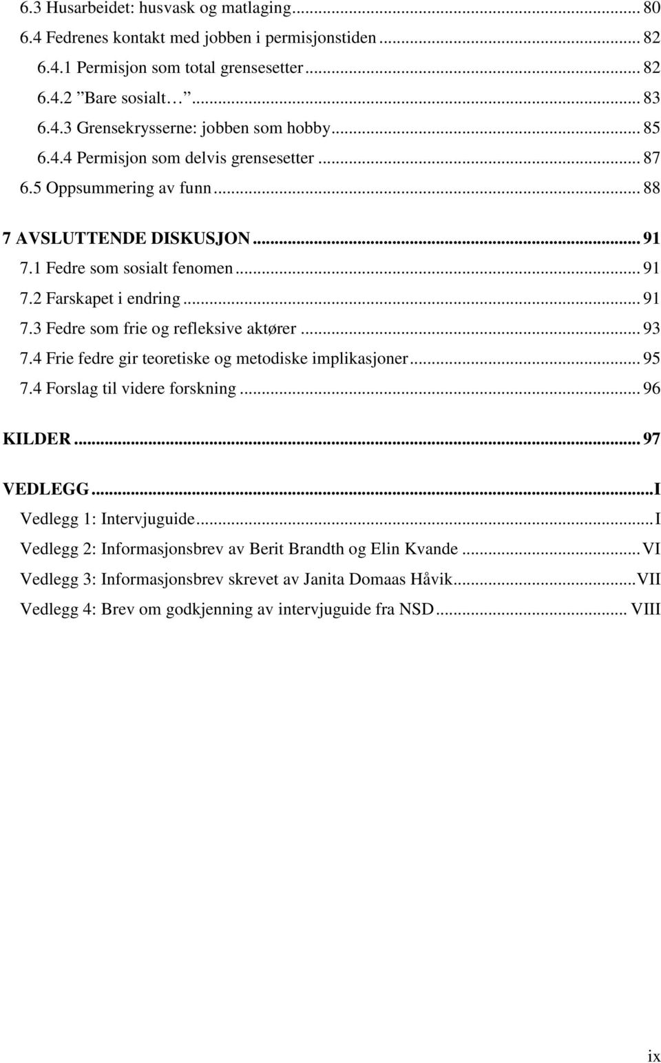 .. 93 7.4 Frie fedre gir teoretiske og metodiske implikasjoner... 95 7.4 Forslag til videre forskning... 96 KILDER... 97 VEDLEGG... I Vedlegg 1: Intervjuguide.