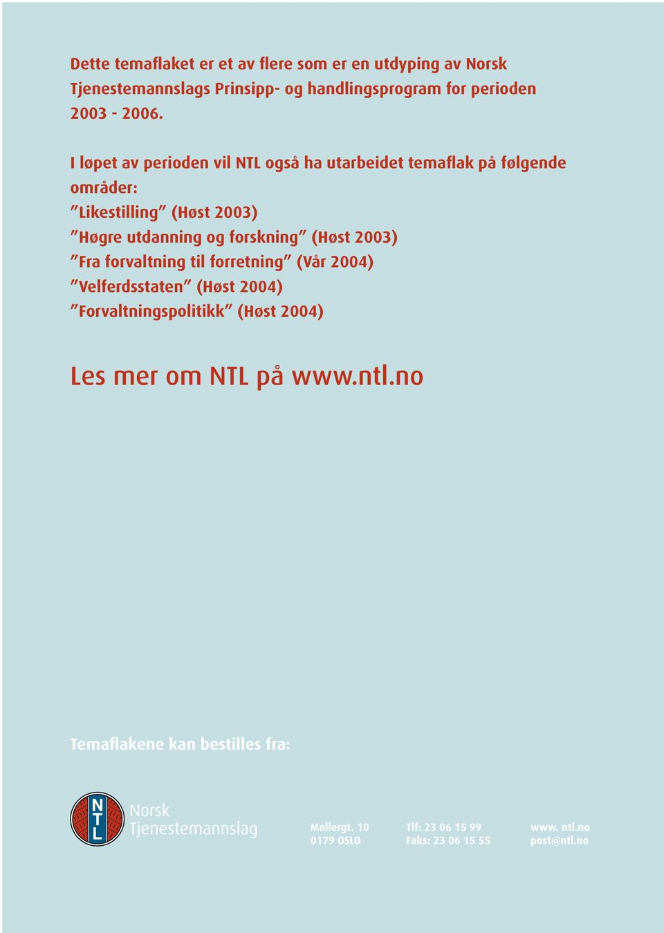 I løpet av perioden vil NTL også ha utarbeidet temaflak på følgende områder: Likestilling (Høst 2003) Høgre