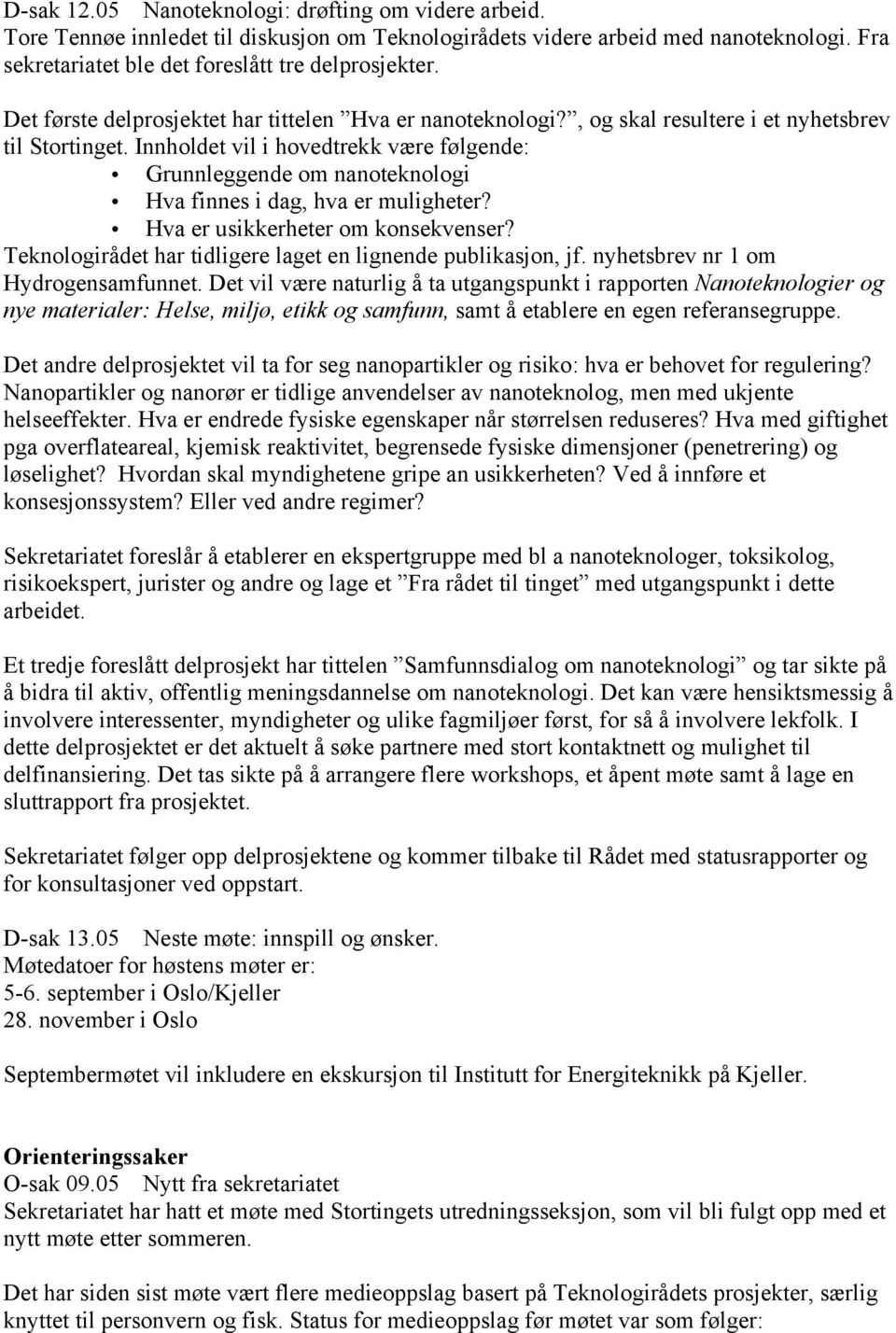 Innholdet vil i hovedtrekk være følgende: Grunnleggende om nanoteknologi Hva finnes i dag, hva er muligheter? Hva er usikkerheter om konsekvenser?