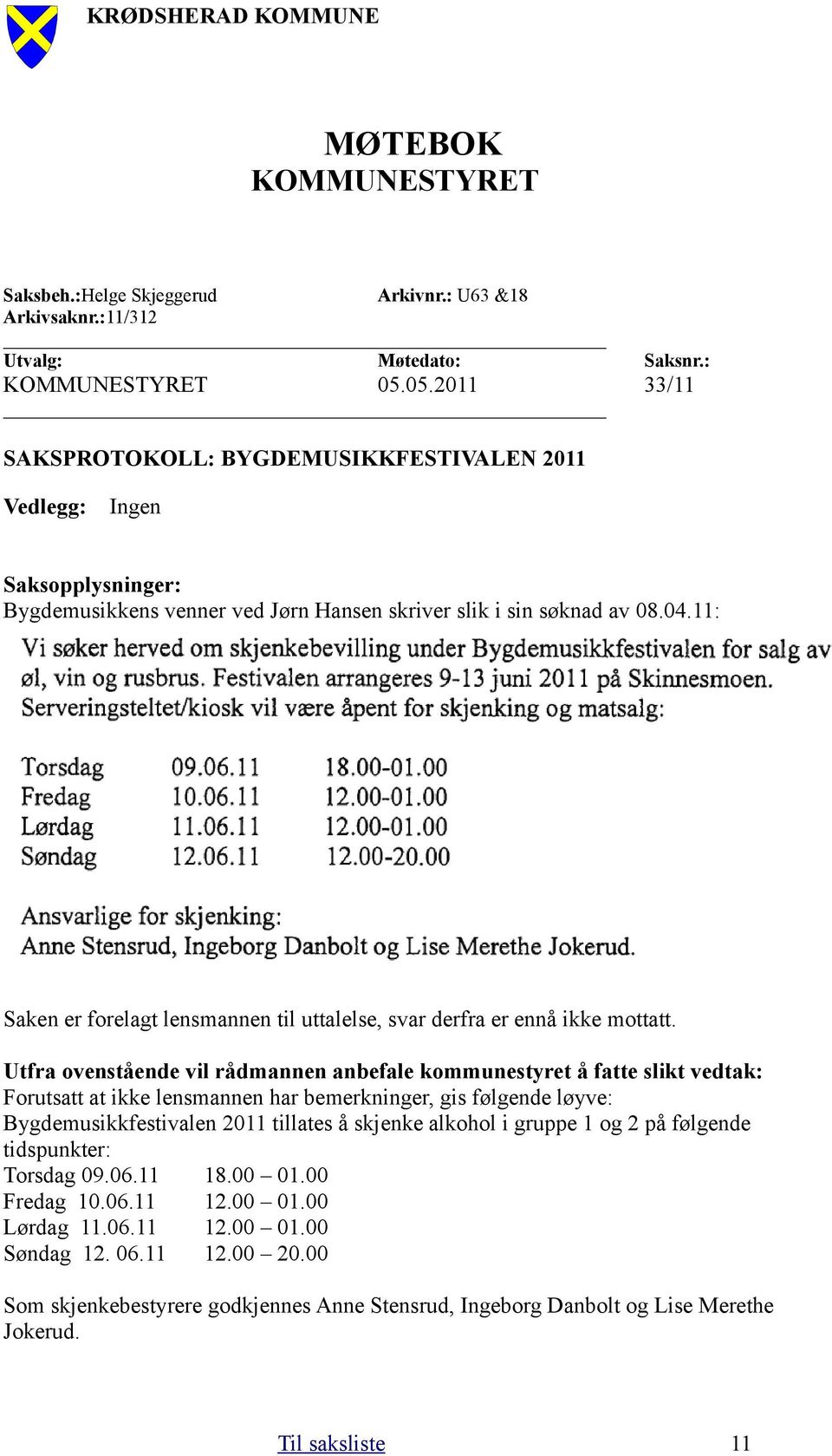 11: Saken er forelagt lensmannen til uttalelse, svar derfra er ennå ikke mottatt.