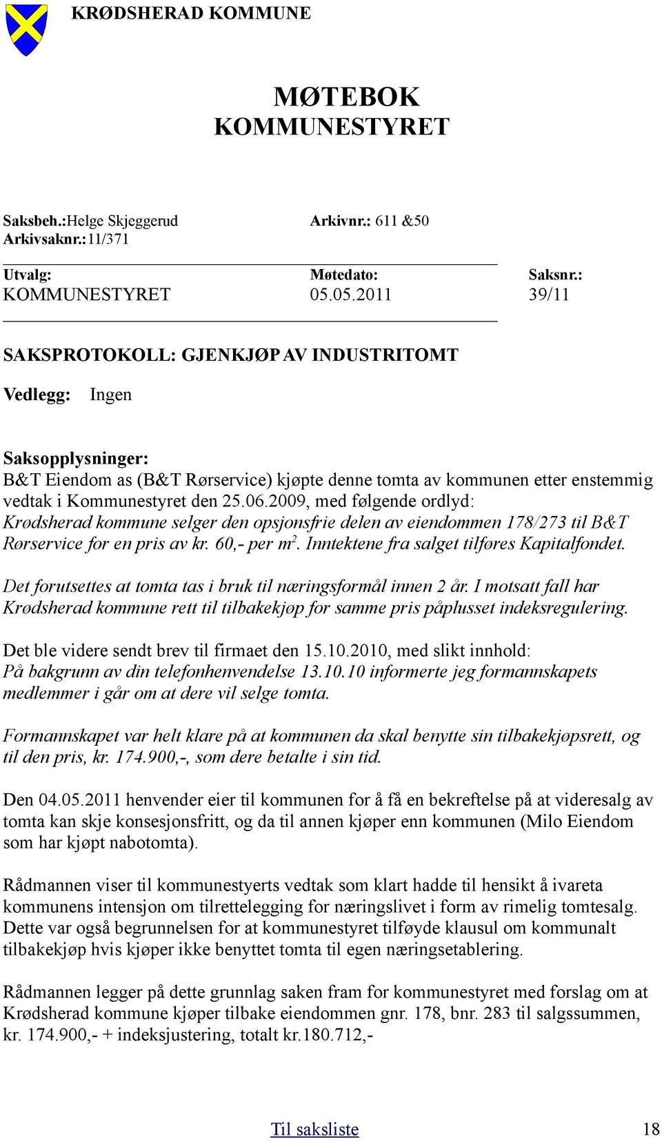 2009, med følgende ordlyd: Krødsherad kommune selger den opsjonsfrie delen av eiendommen 178/273 til B&T Rørservice for en pris av kr. 60,- per m 2. Inntektene fra salget tilføres Kapitalfondet.