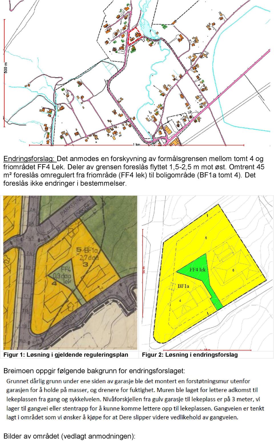 Omtrent 45 m² foreslås omregulert fra friområde (FF4 lek) til boligområde (BF1a tomt 4).