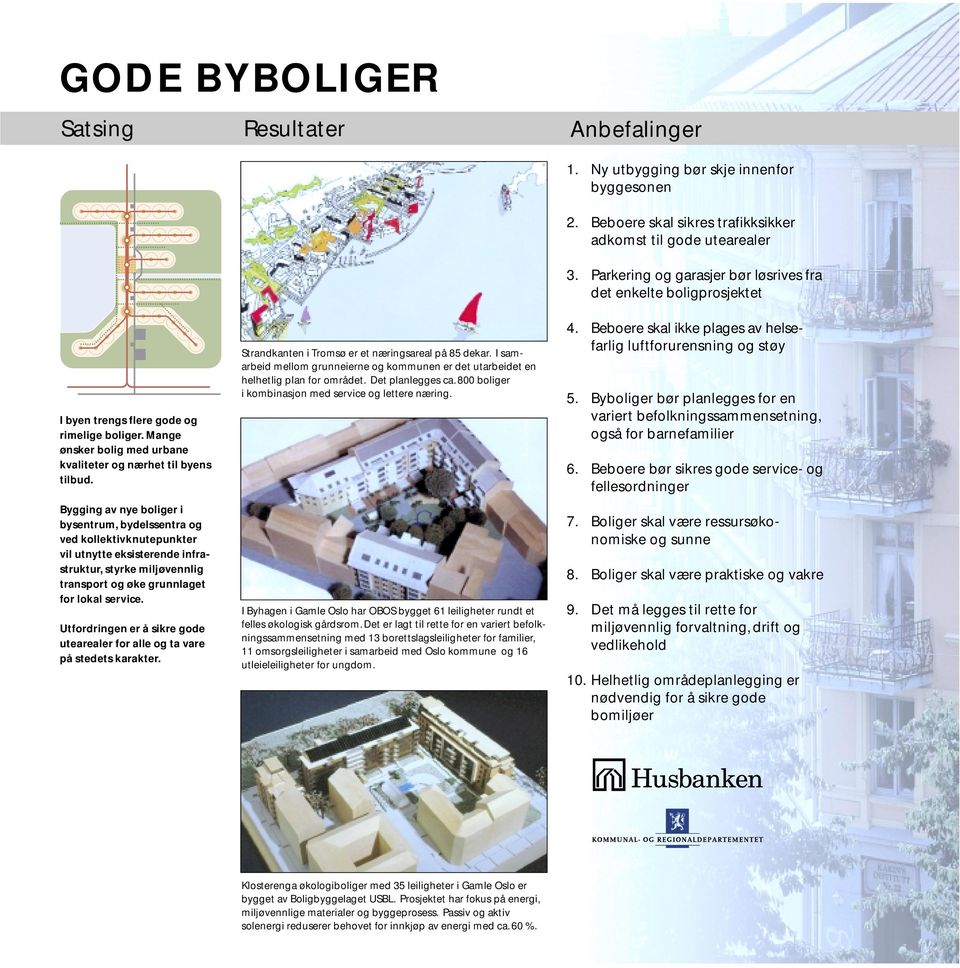 Bygging av nye boliger i bysentrum, bydelssentra og ved kollektivknutepunkter vil utnytte eksisterende infrastruktur, styrke miljøvennlig transport og øke grunnlaget for lokal service.