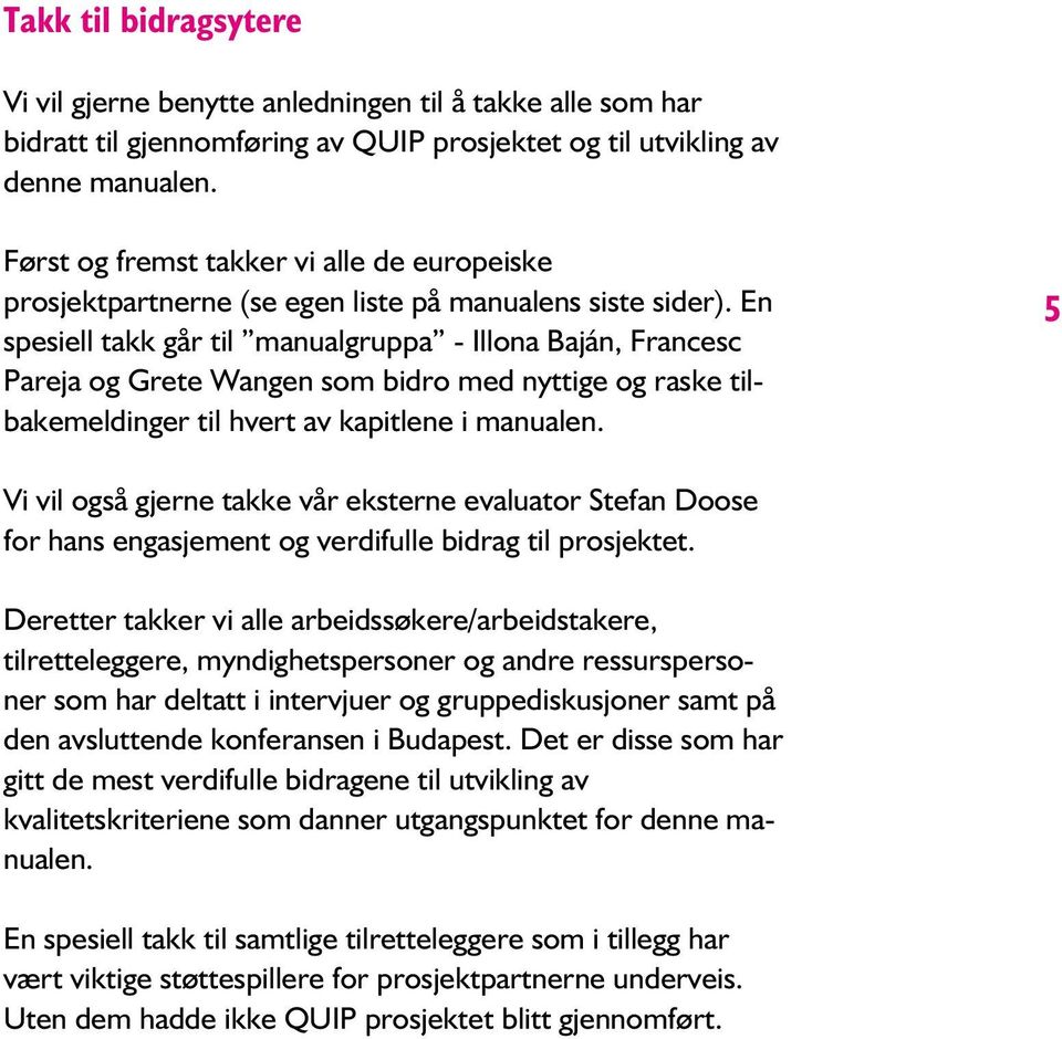 En spesiell takk går til manualgruppa - Illona Baján, Francesc Pareja og Grete Wangen som bidro med nyttige og raske tilbakemeldinger til hvert av kapitlene i manualen.