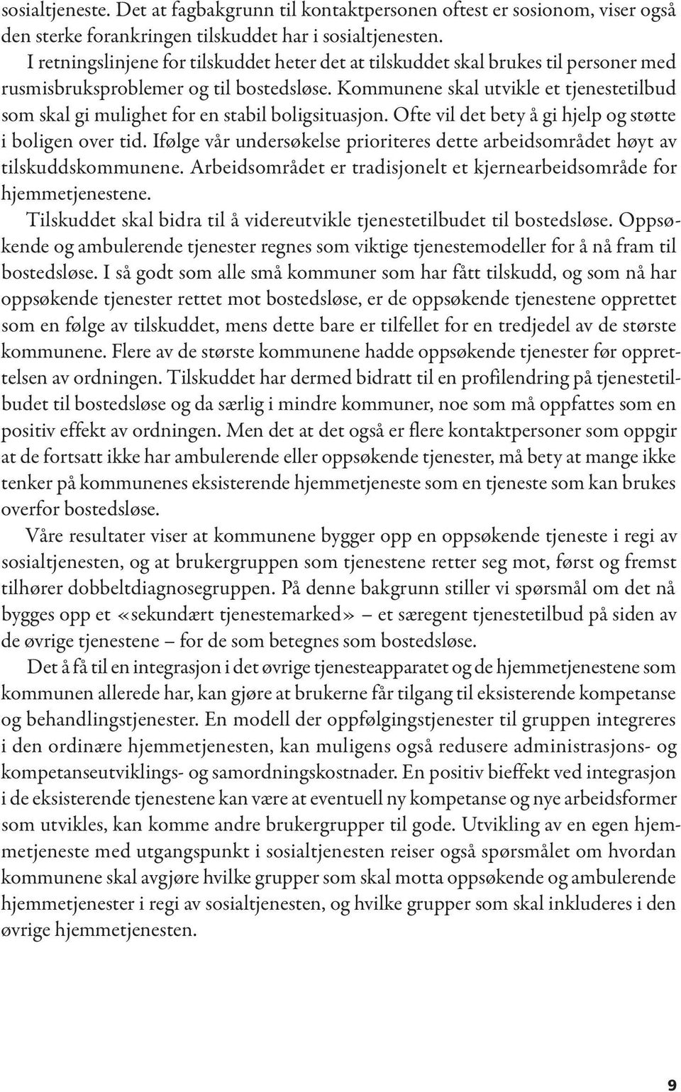 Kommunene skal utvikle et tjenestetilbud som skal gi mulighet for en stabil boligsituasjon. Ofte vil det bety å gi hjelp og støtte i boligen over tid.