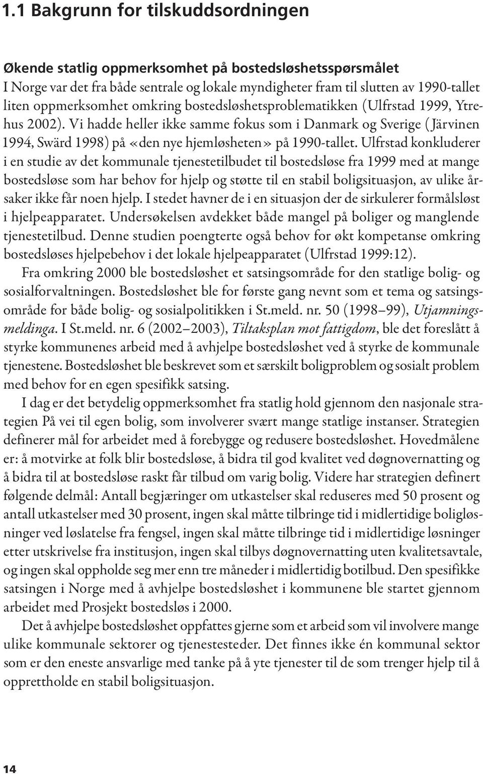 Vi hadde heller ikke samme fokus som i Danmark og Sverige ( Järvinen 1994, Swärd 1998) på «den nye hjemløsheten» på 1990-tallet.