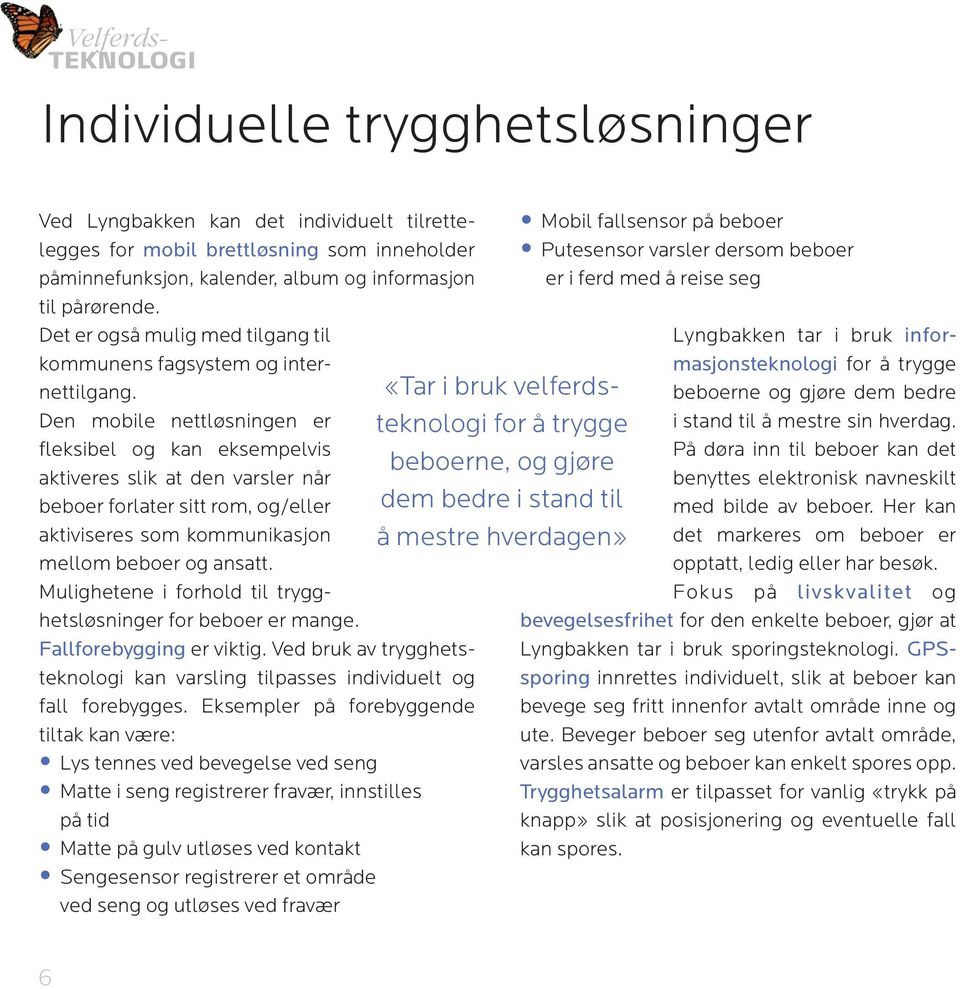 Den mobile nettløsningen er fleksibel og kan eksempelvis aktiveres slik at den varsler når beboer forlater sitt rom, og/eller aktiviseres som kommunikasjon mellom beboer og ansatt.