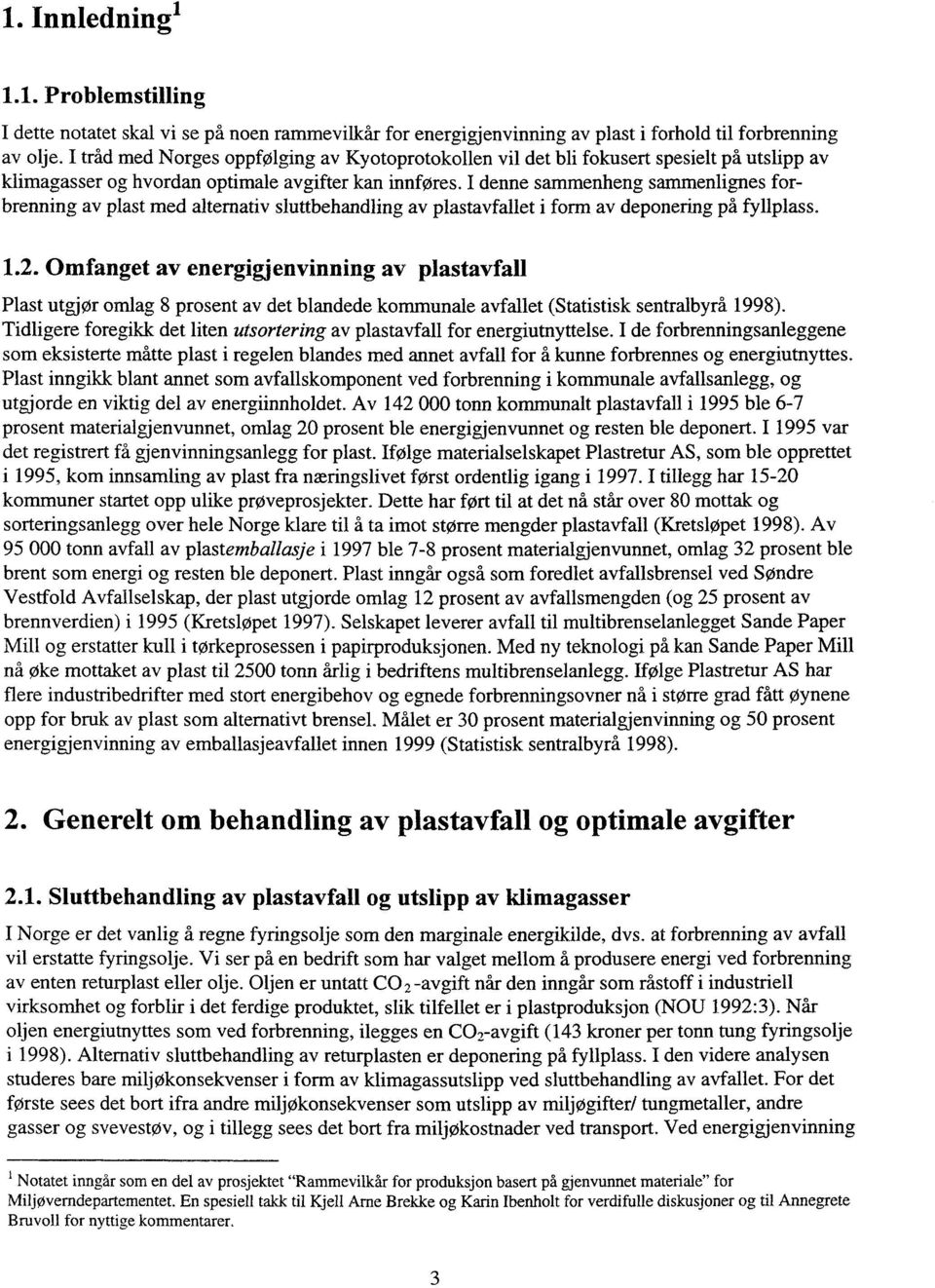 I denne sammenheng sammenlignes forbrenning av plast med alternativ sluttbehandling av plastavfallet i form av deponering på fyllplass. 1.2.