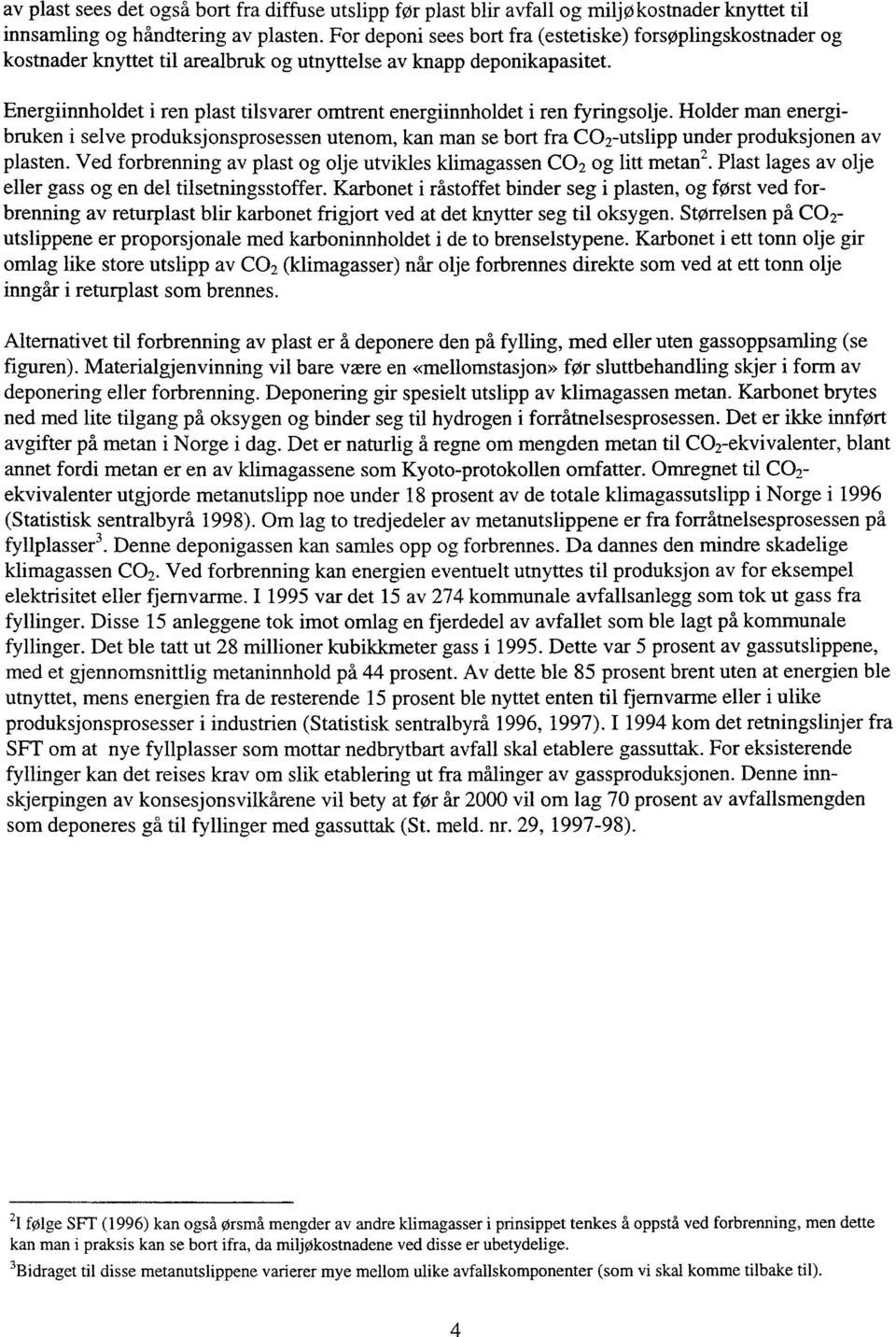 Energiinnholdet i ren plast tilsvarer omtrent energiinnholdet i ren fyringsolje.