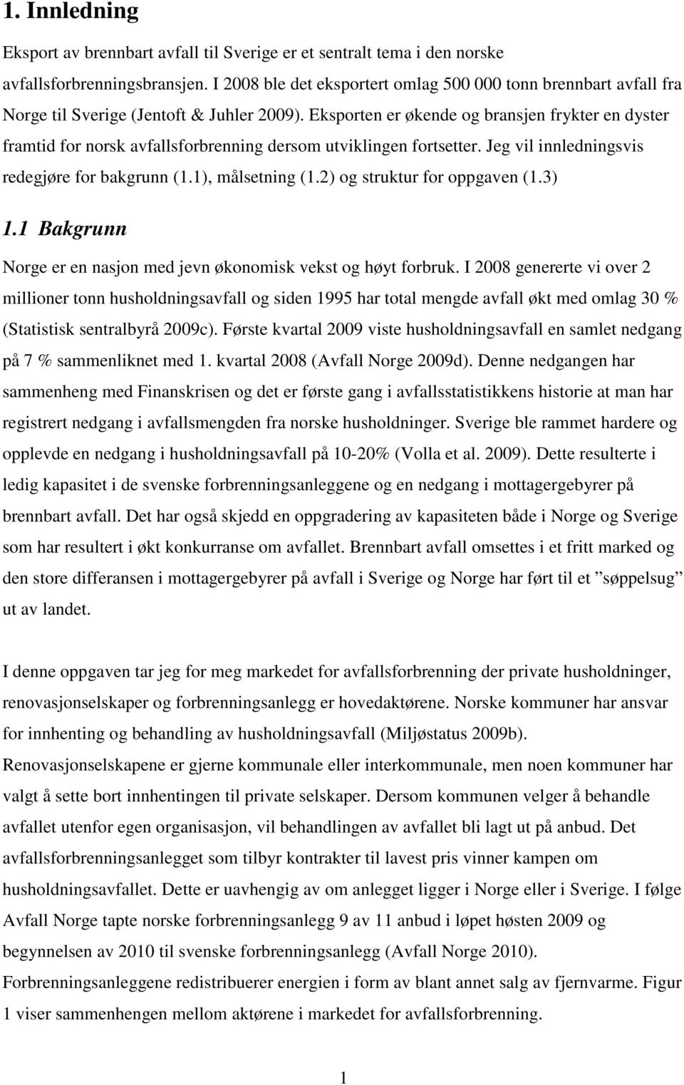 Eksporten er økende og bransjen frykter en dyster framtid for norsk avfallsforbrenning dersom utviklingen fortsetter. Jeg vil innledningsvis redegjøre for bakgrunn (1.1), målsetning (1.