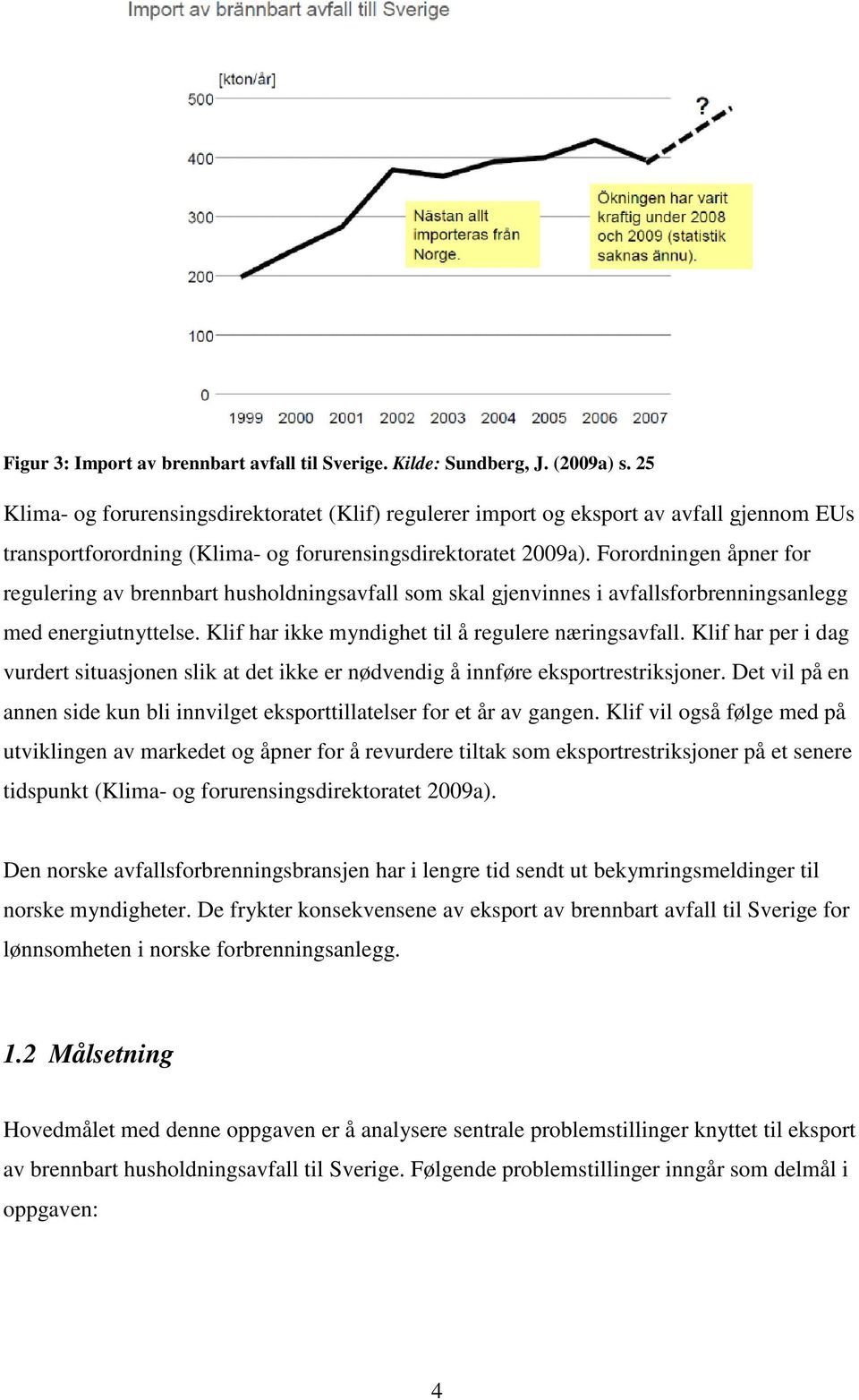 Forordningen åpner for regulering av brennbart husholdningsavfall som skal gjenvinnes i avfallsforbrenningsanlegg med energiutnyttelse. Klif har ikke myndighet til å regulere næringsavfall.