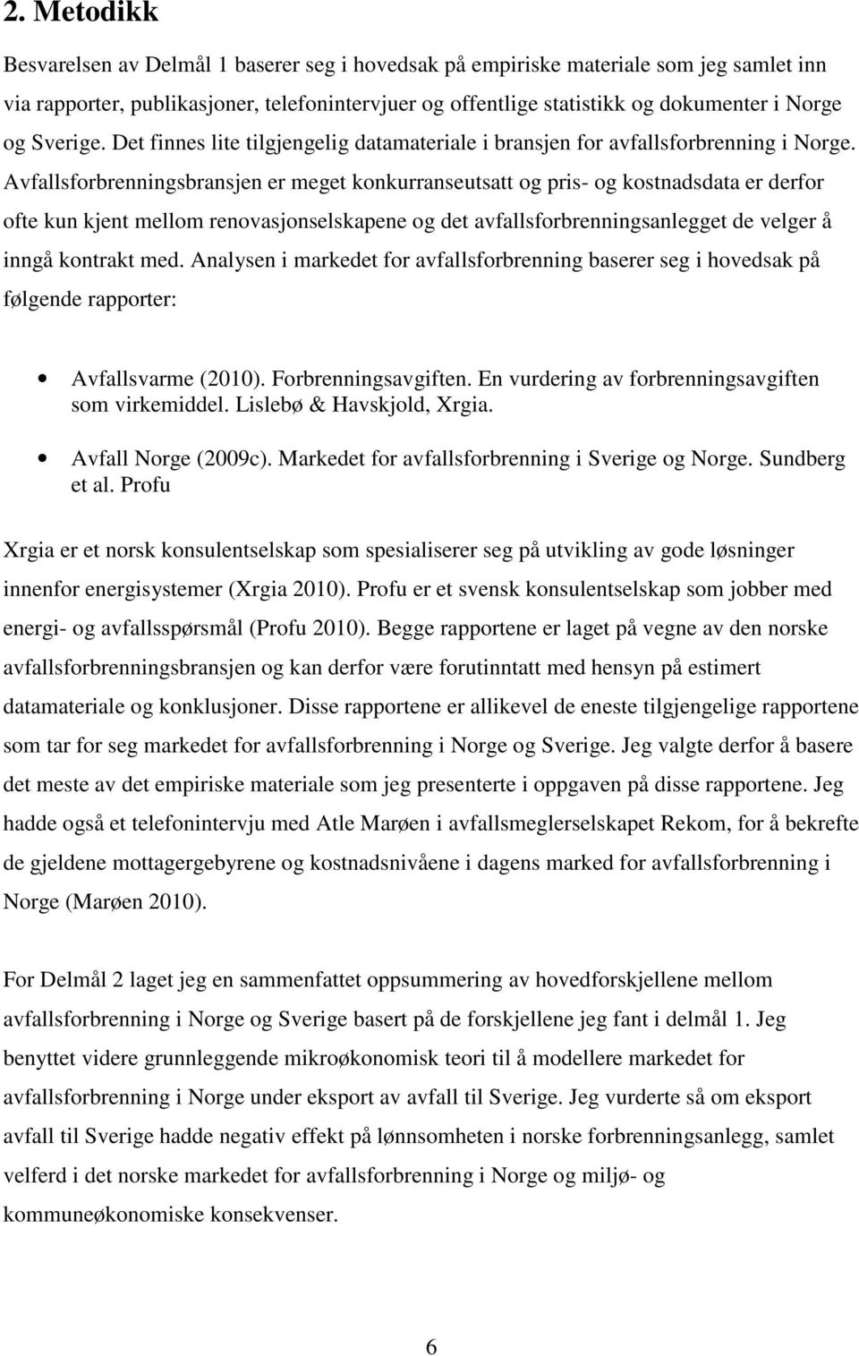 Avfallsforbrenningsbransjen er meget konkurranseutsatt og pris- og kostnadsdata er derfor ofte kun kjent mellom renovasjonselskapene og det avfallsforbrenningsanlegget de velger å inngå kontrakt med.