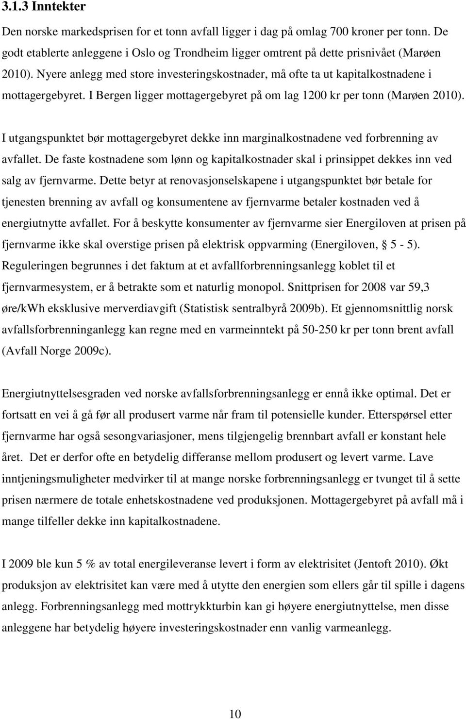 I utgangspunktet bør mottagergebyret dekke inn marginalkostnadene ved forbrenning av avfallet. De faste kostnadene som lønn og kapitalkostnader skal i prinsippet dekkes inn ved salg av fjernvarme.