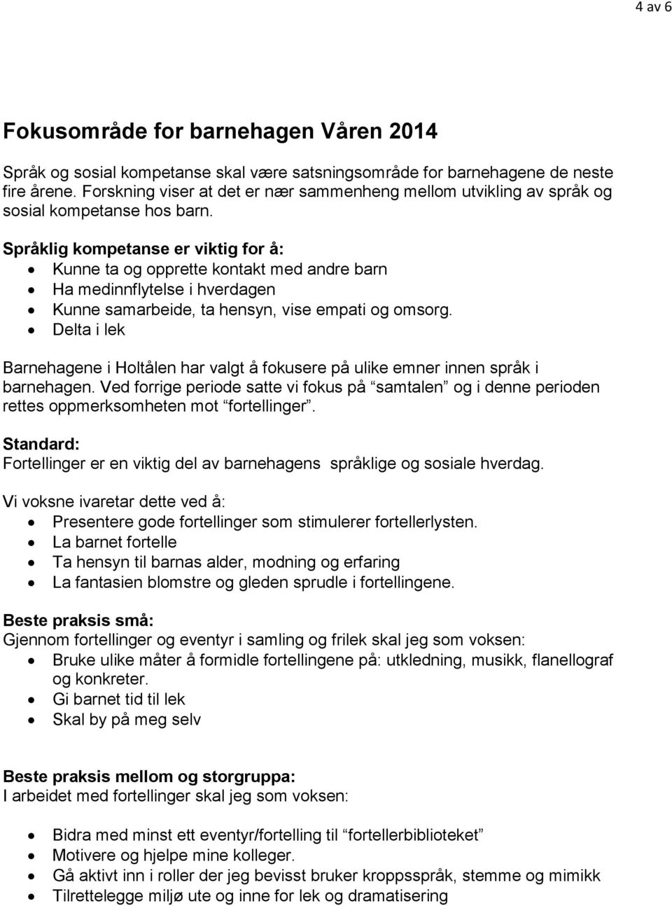 Språklig kompetanse er viktig for å: Kunne ta og opprette kontakt med andre barn Ha medinnflytelse i hverdagen Kunne samarbeide, ta hensyn, vise empati og omsorg.