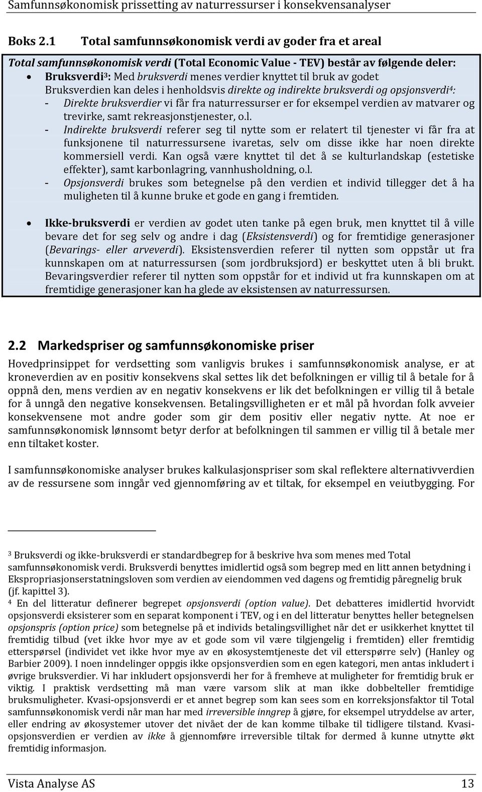 av godet Bruksverdien kan deles i henholdsvis direkte og indirekte bruksverdi og opsjonsverdi 4 : - Direkte bruksverdier vi får fra naturressurser er for eksempel verdien av matvarer og trevirke,