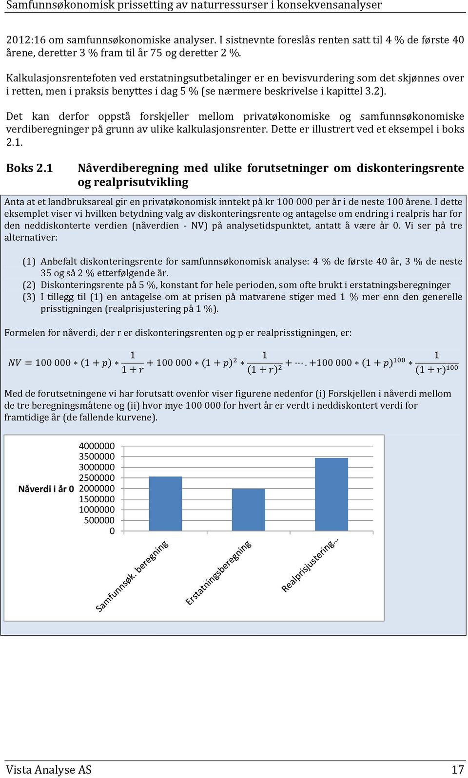 Det kan derfor oppstå forskjeller mellom privatøkonomiske og samfunnsøkonomiske verdiberegninger på grunn av ulike kalkulasjonsrenter. Dette er illustrert ved et eksempel i boks 2.1. Boks 2.