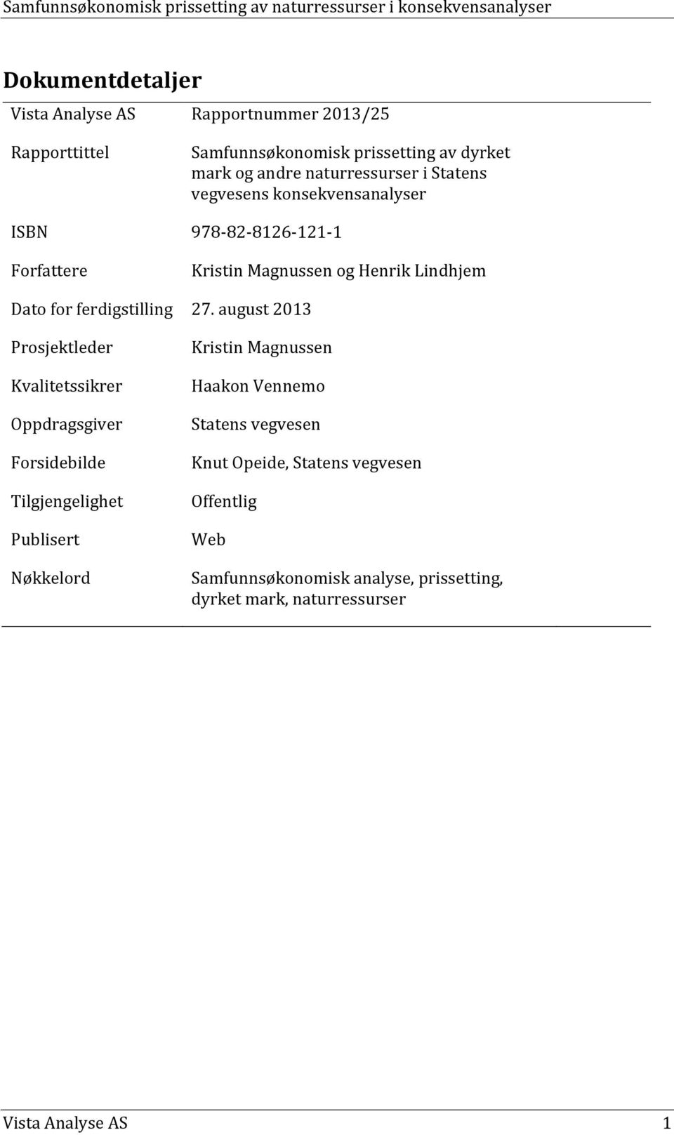 august 2013 Prosjektleder Kvalitetssikrer Oppdragsgiver Forsidebilde Tilgjengelighet Publisert Nøkkelord Kristin Magnussen Haakon Vennemo