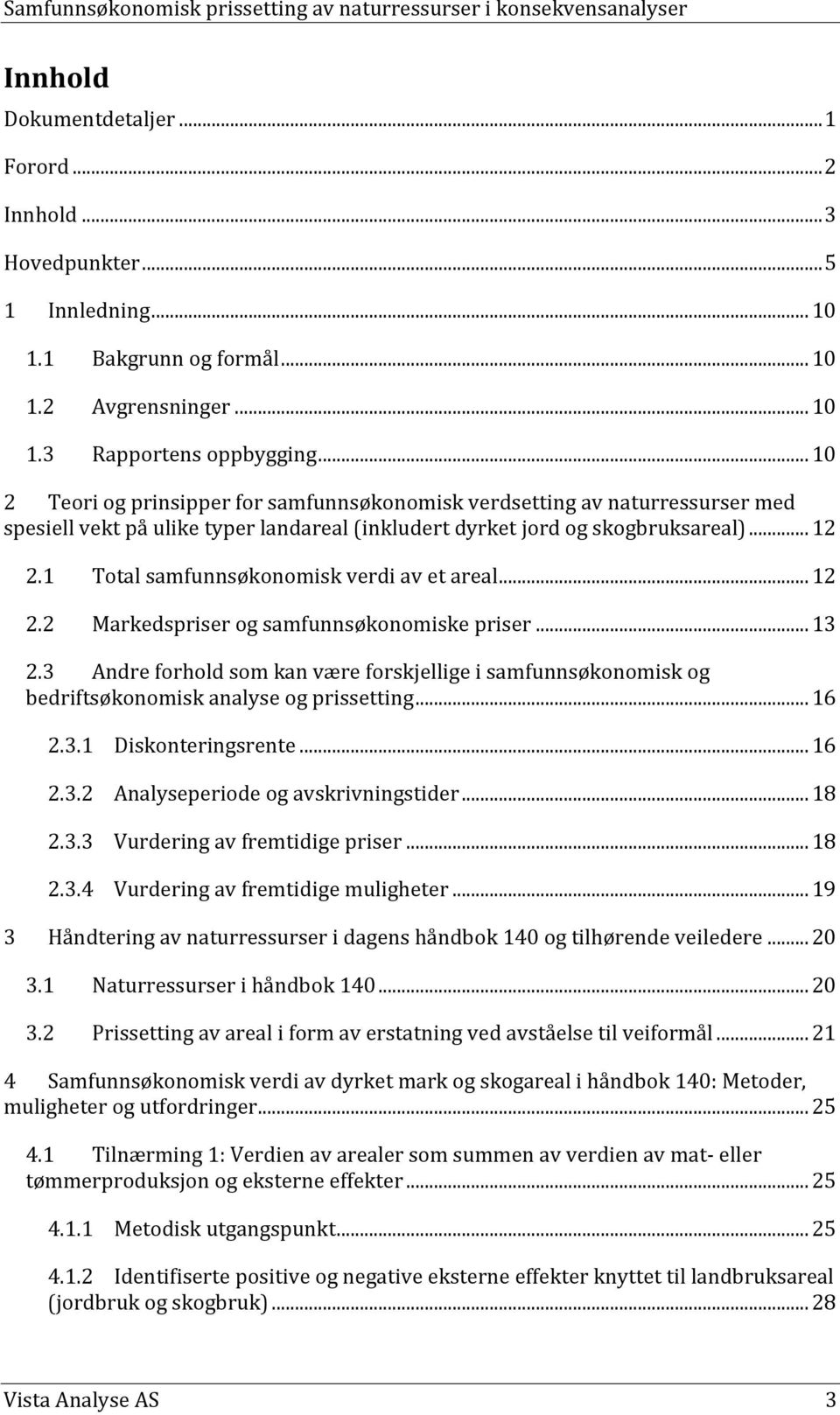 1 Total samfunnsøkonomisk verdi av et areal... 12 2.2 Markedspriser og samfunnsøkonomiske priser... 13 2.