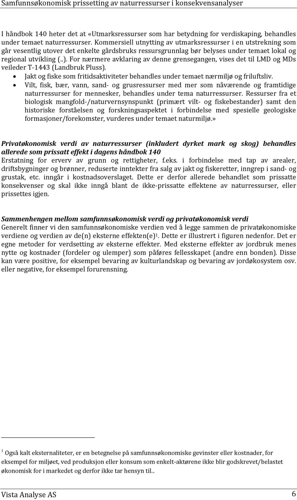 For nærmere avklaring av denne grensegangen, vises det til LMD og MDs veileder T-1443 (Landbruk Pluss). Jakt og fiske som fritidsaktiviteter behandles under temaet nærmiljø og friluftsliv.