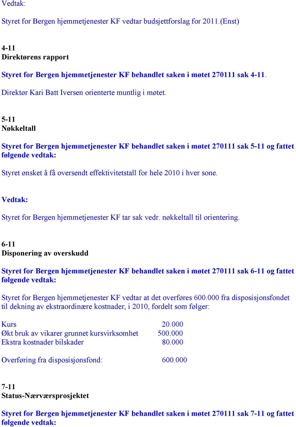 5-11 Nøkkeltall Styret for Bergen hjemmetjenester KF behandlet saken i møtet 270111 sak 5-11 og fattet Styret ønsket å få oversendt effektivitetstall for hele 2010 i hver sone.